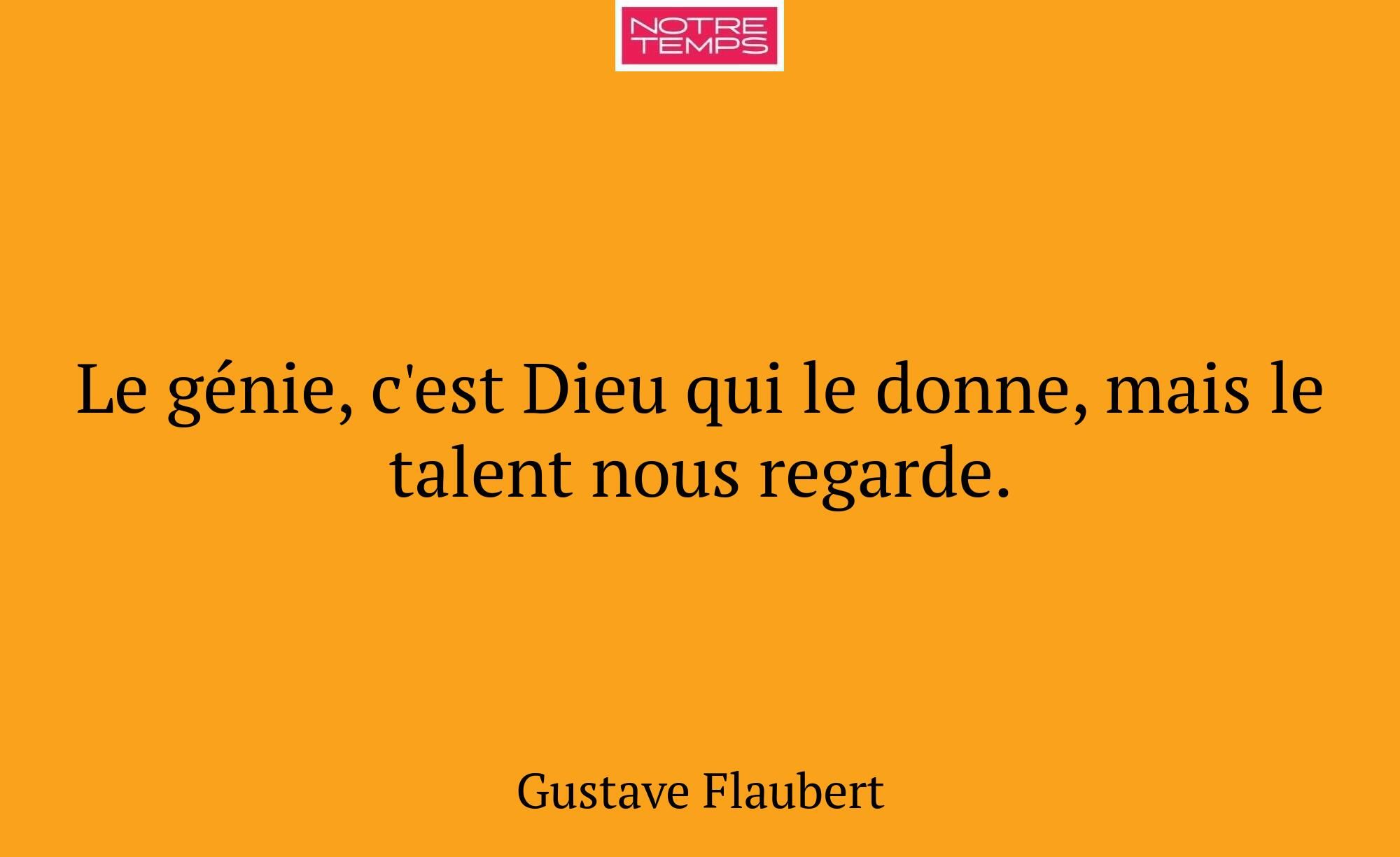 Le génie, c'est Dieu qui le donne, mais le talent...