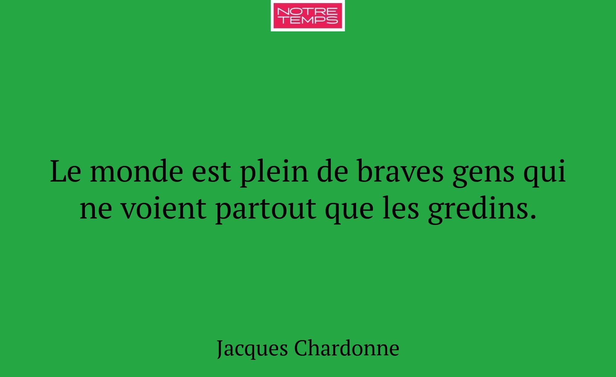 Le monde est plein de braves gens qui ne voient pa...