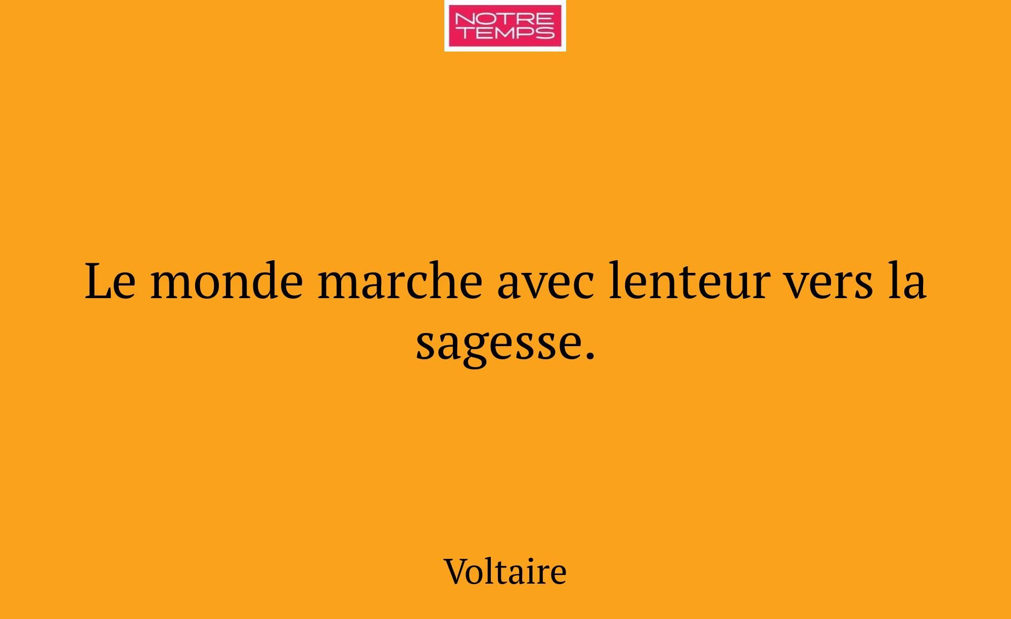 Le monde marche avec lenteur vers la sagesse.