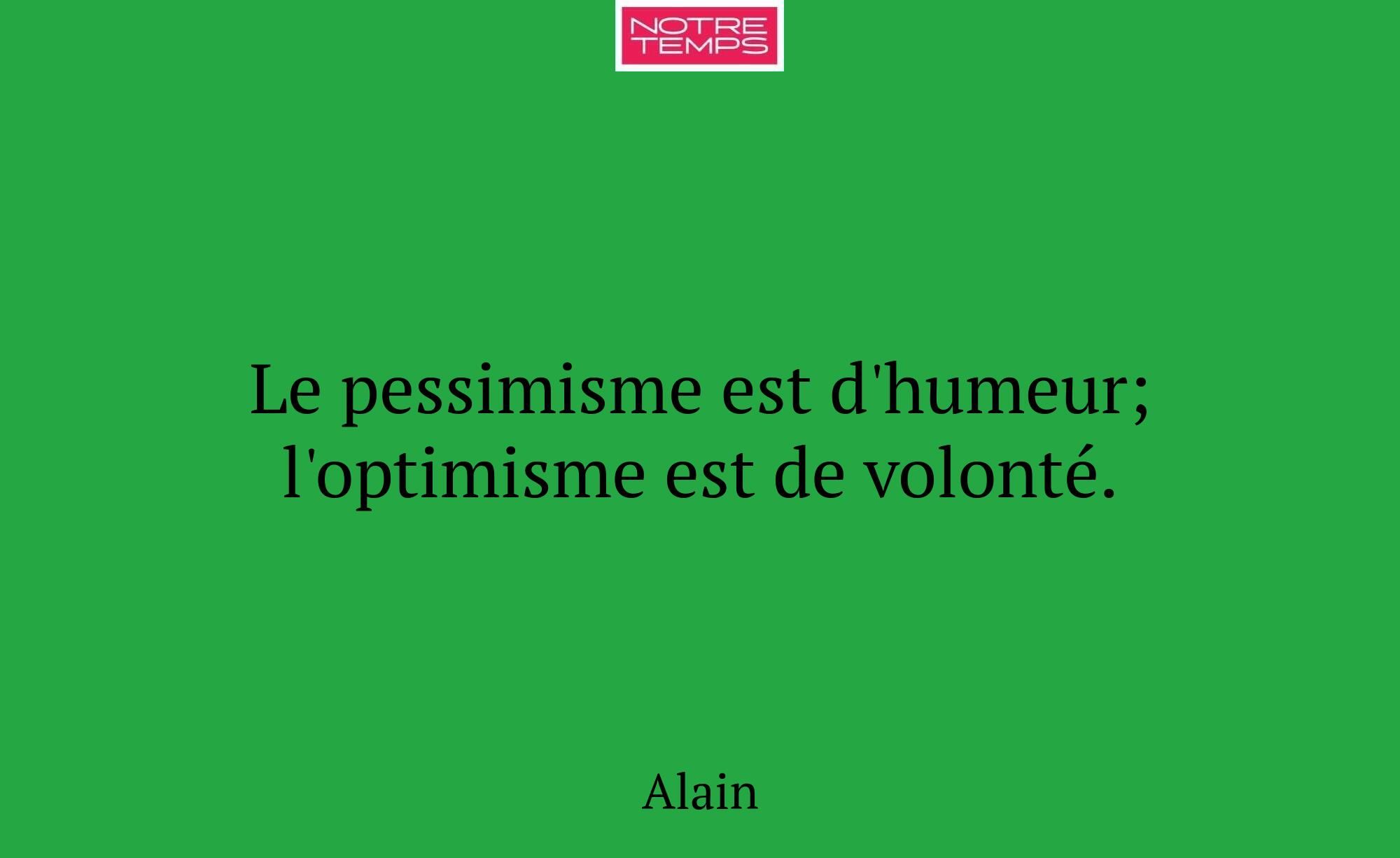 Le pessimisme est d'humeur; l'optimisme est de vol...