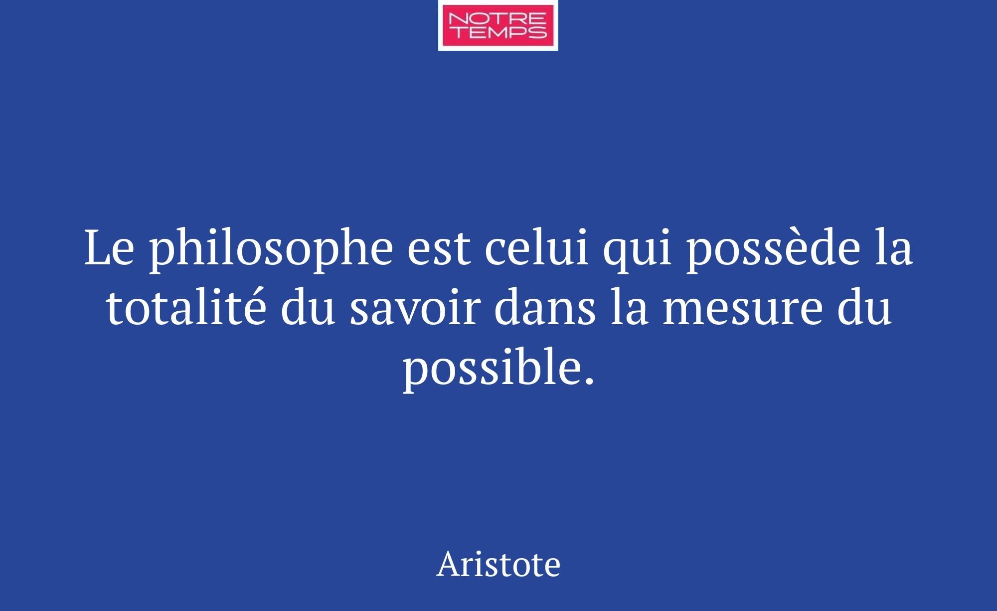 Le philosophe est celui qui possède la totalité du...