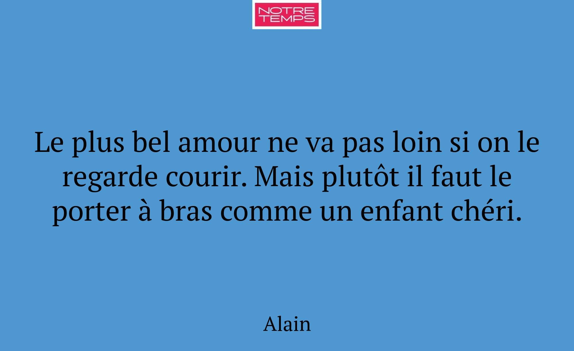 Le plus bel amour ne va pas loin si on le regarde...