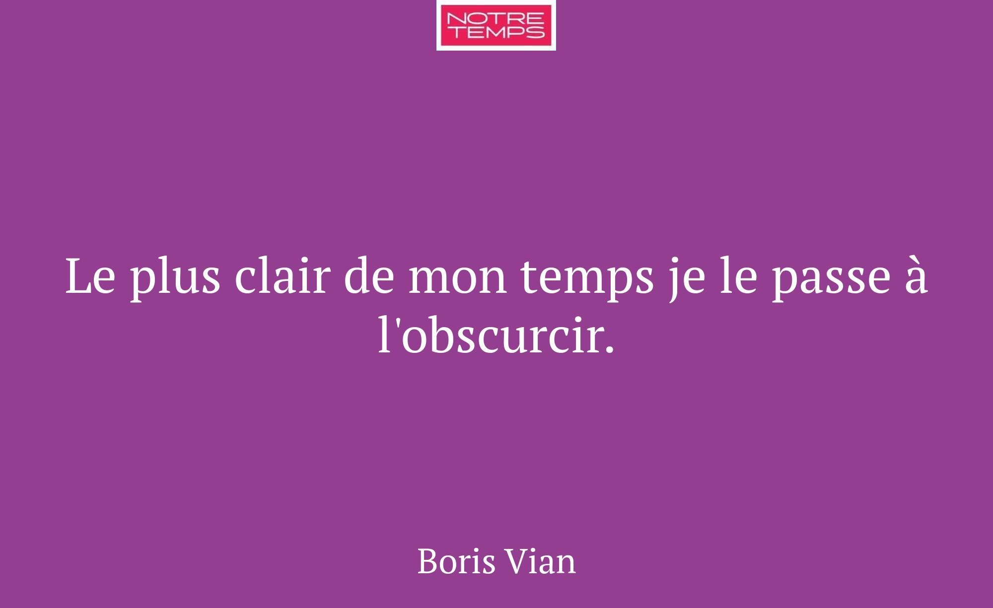 Le plus clair de mon temps je le passe à l'obscurc...