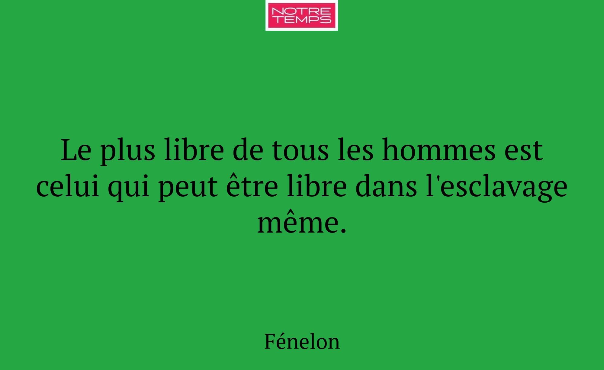 Le plus libre de tous les hommes est celui qui peu...