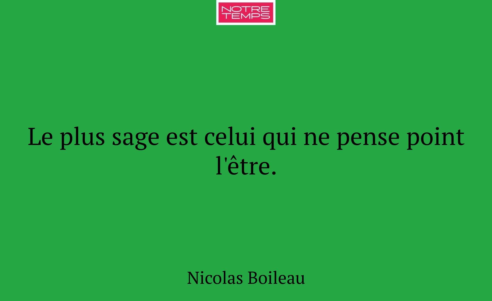 Le plus sage est celui qui ne pense point l'être.