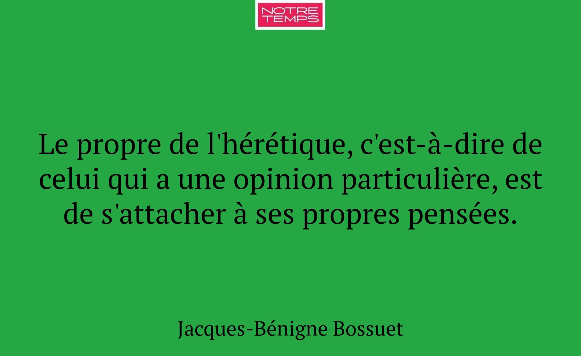 Le propre de l'hérétique, c'est-à-dire de celui qu...