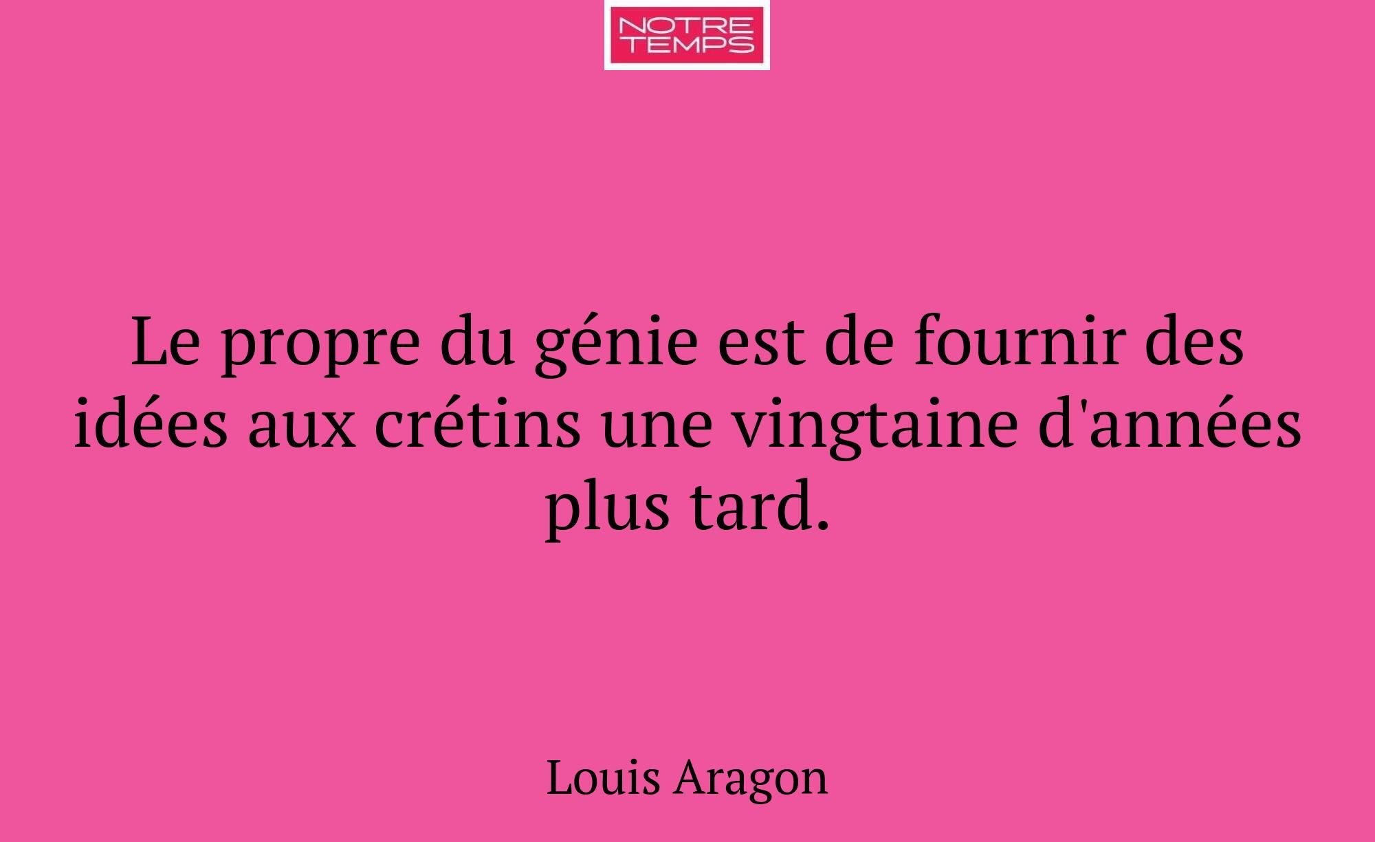 Le propre du génie est de fournir des idées aux cr...