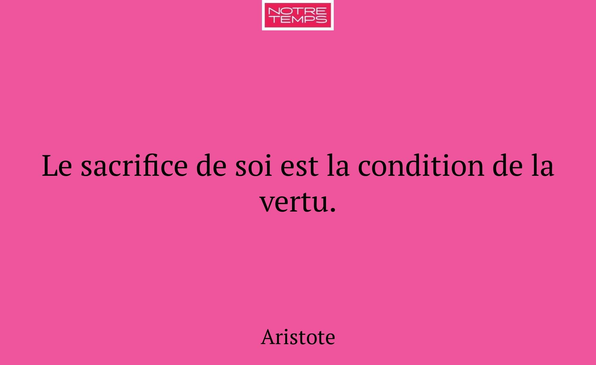Le sacrifice de soi est la condition de la vertu.