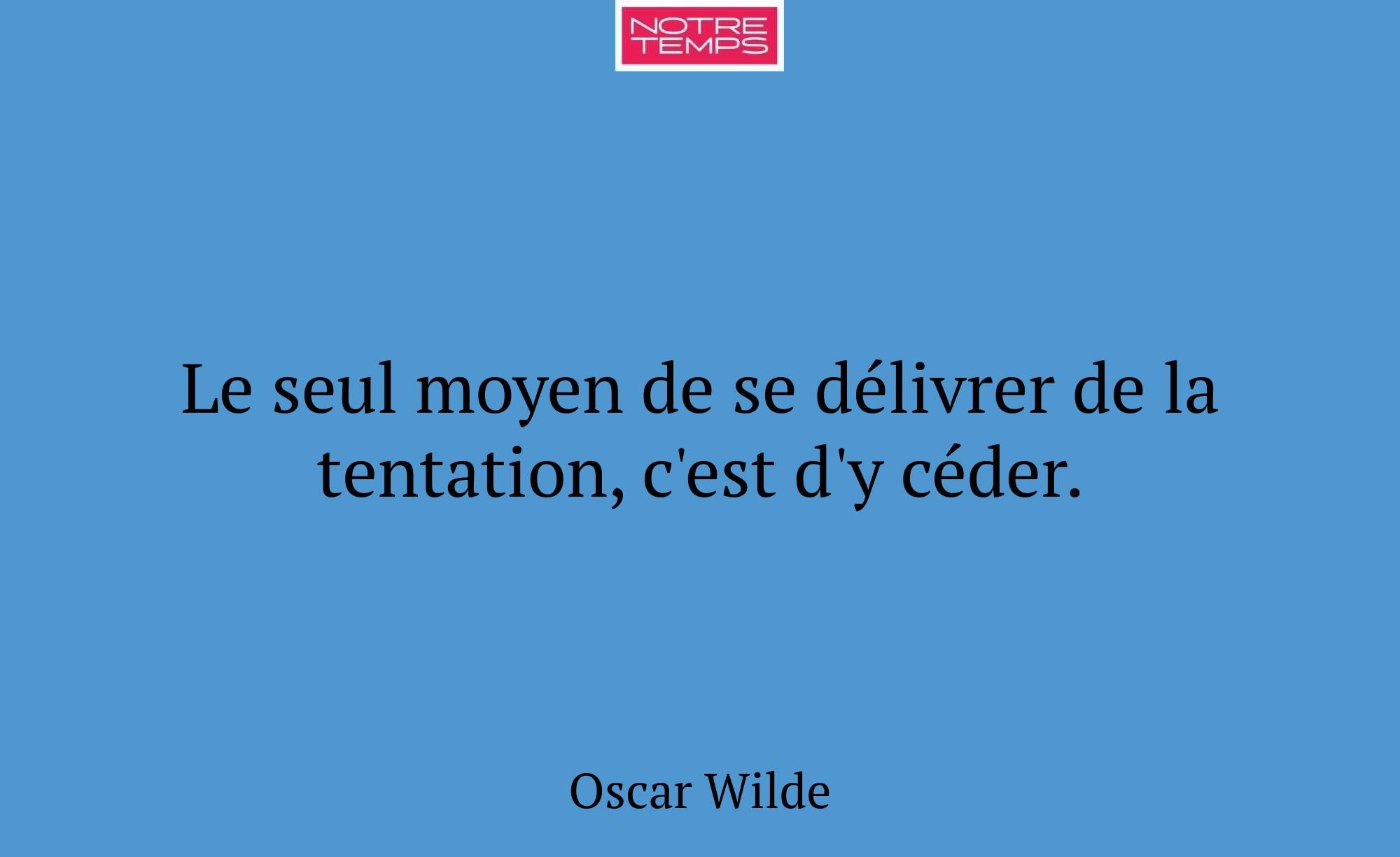 Le seul moyen de se délivrer de la tentation, c'es...