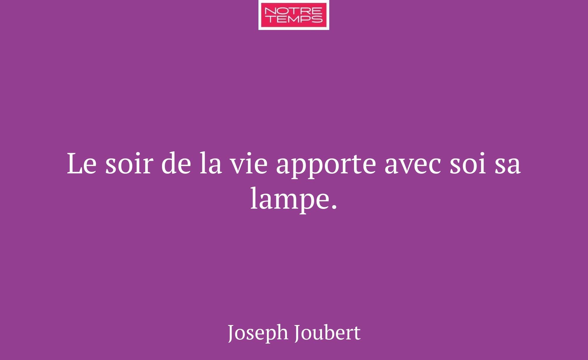 Le soir de la vie apporte avec soi sa lampe.