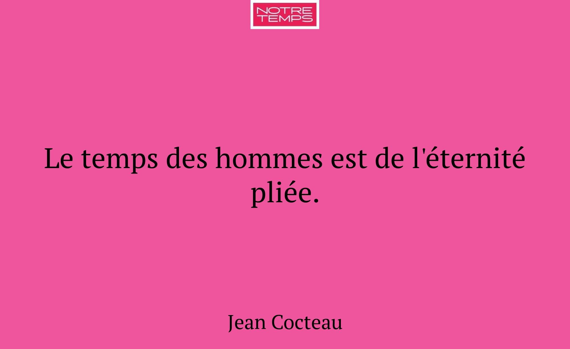 Le temps des hommes est de l'éternité pliée.