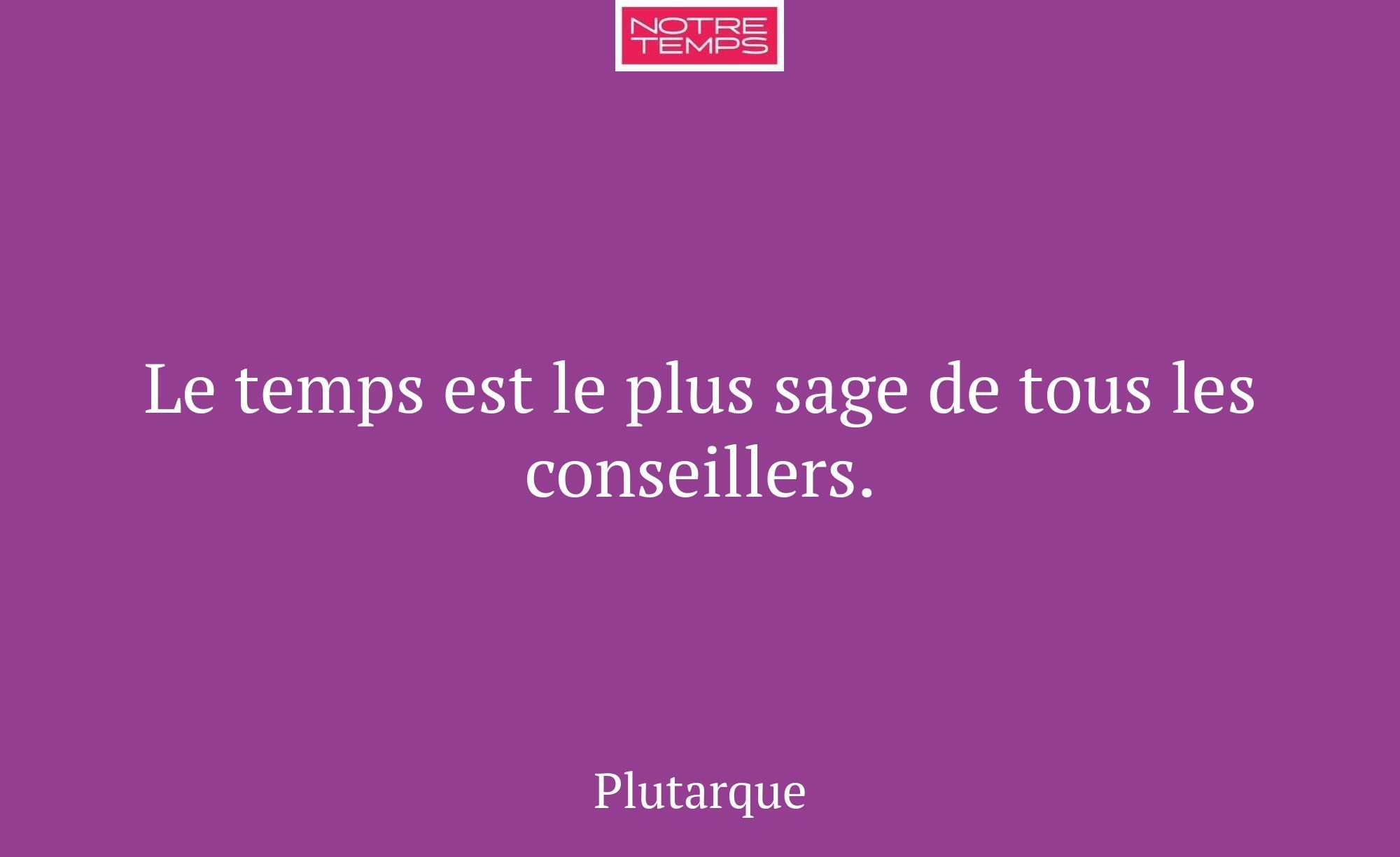 Le temps est le plus sage de tous les conseillers.