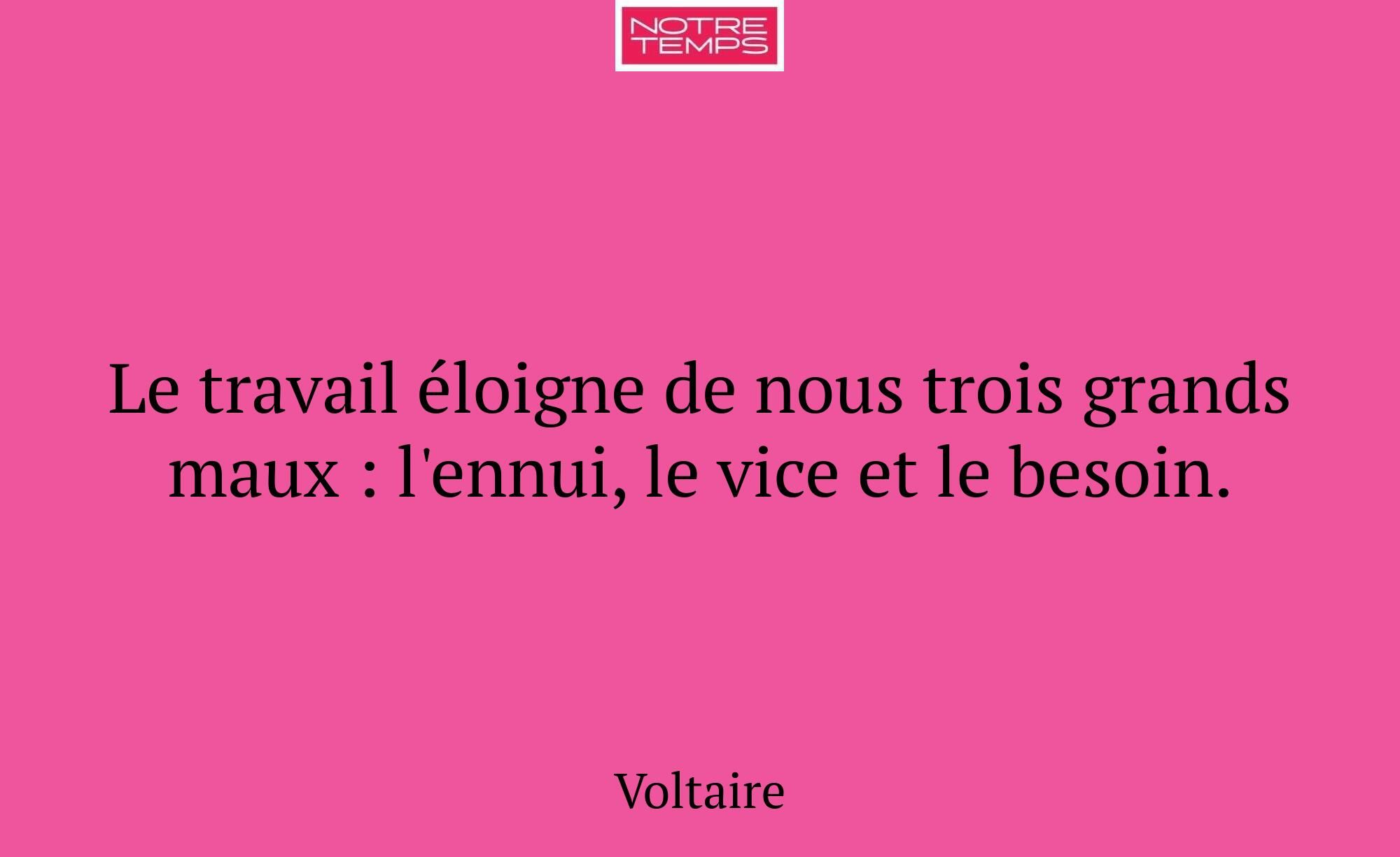 Le travail éloigne de nous trois grands maux : l'e...