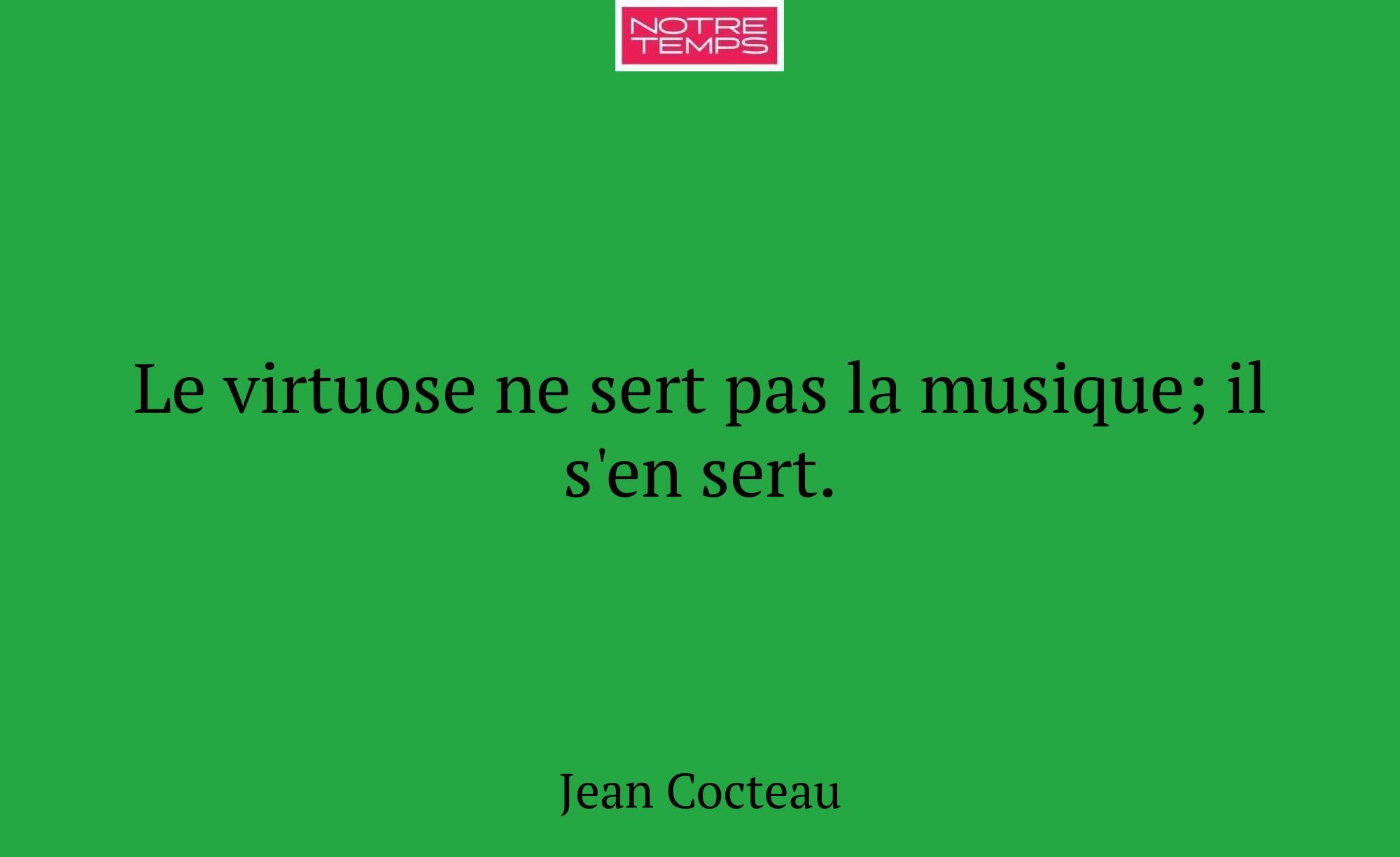 Le virtuose ne sert pas la musique; il s'en sert.