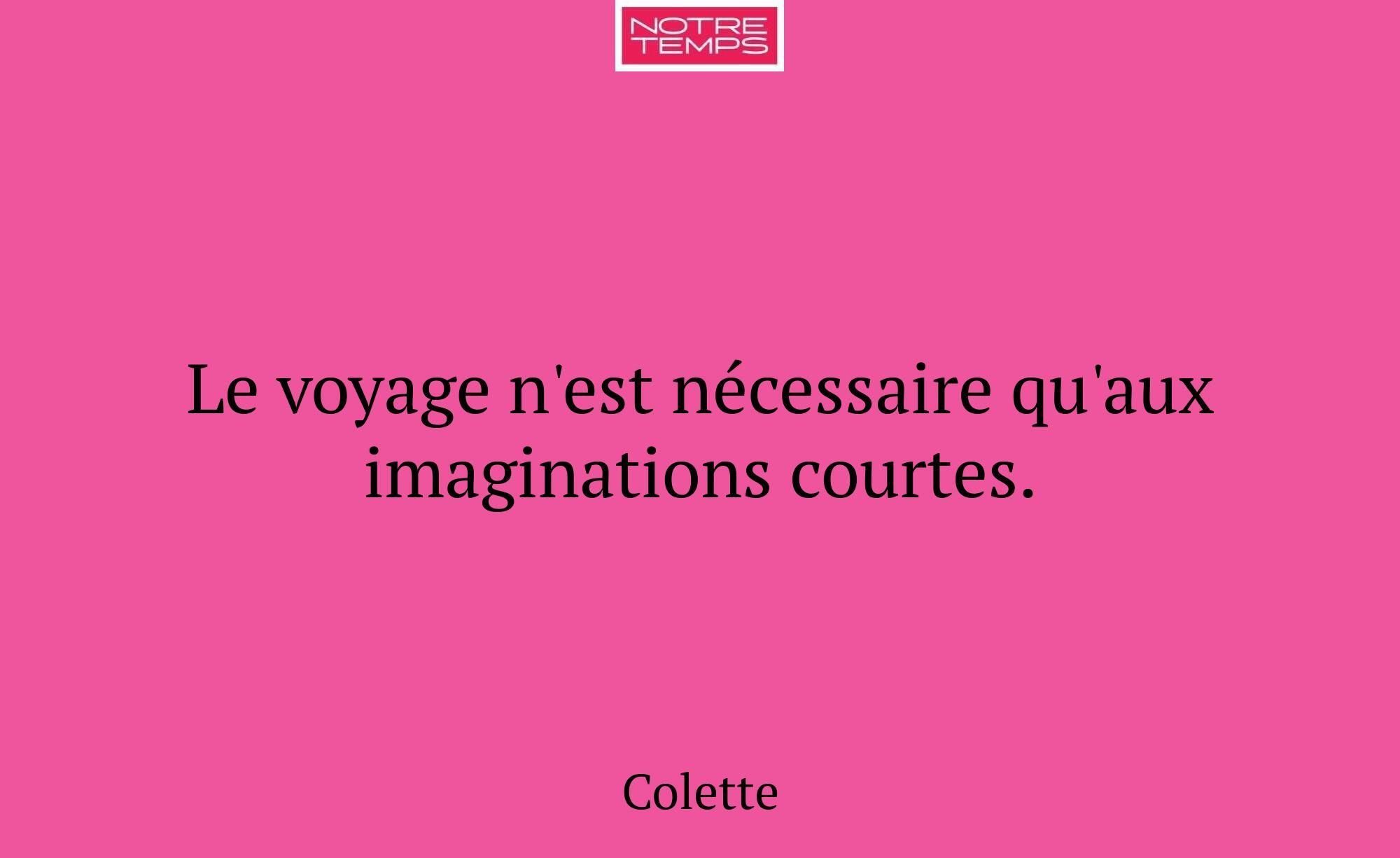 Le voyage n'est nécessaire qu'aux imaginations cou...