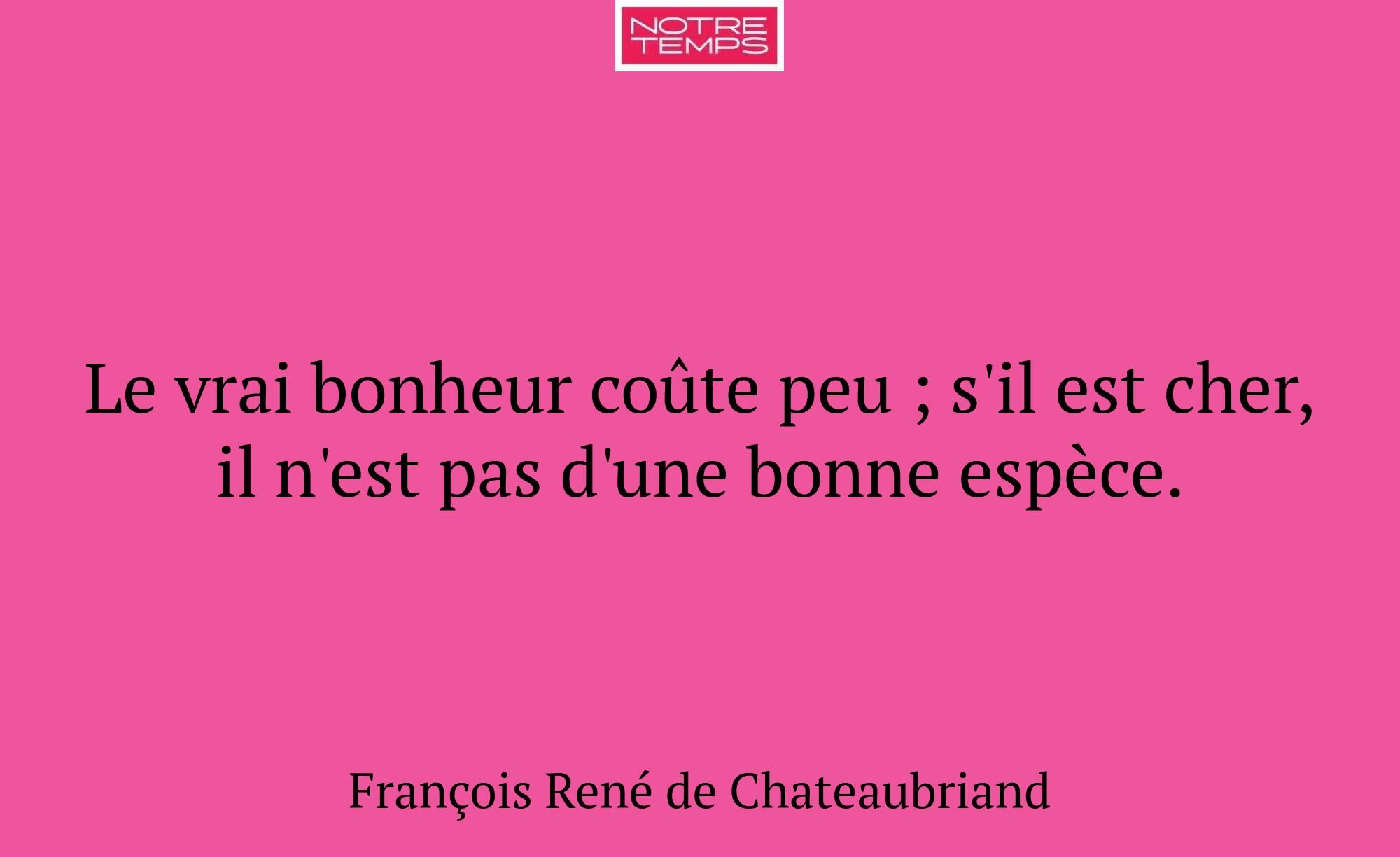 Le vrai bonheur coûte peu ; s'il est cher, il n'es...
