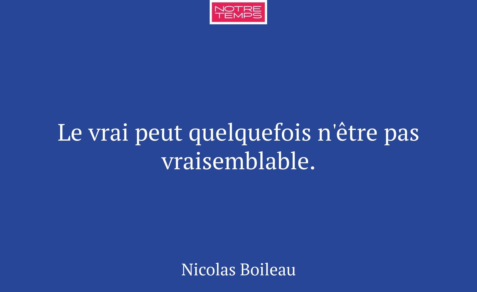 Le vrai peut quelquefois n'être pas vraisemblable.