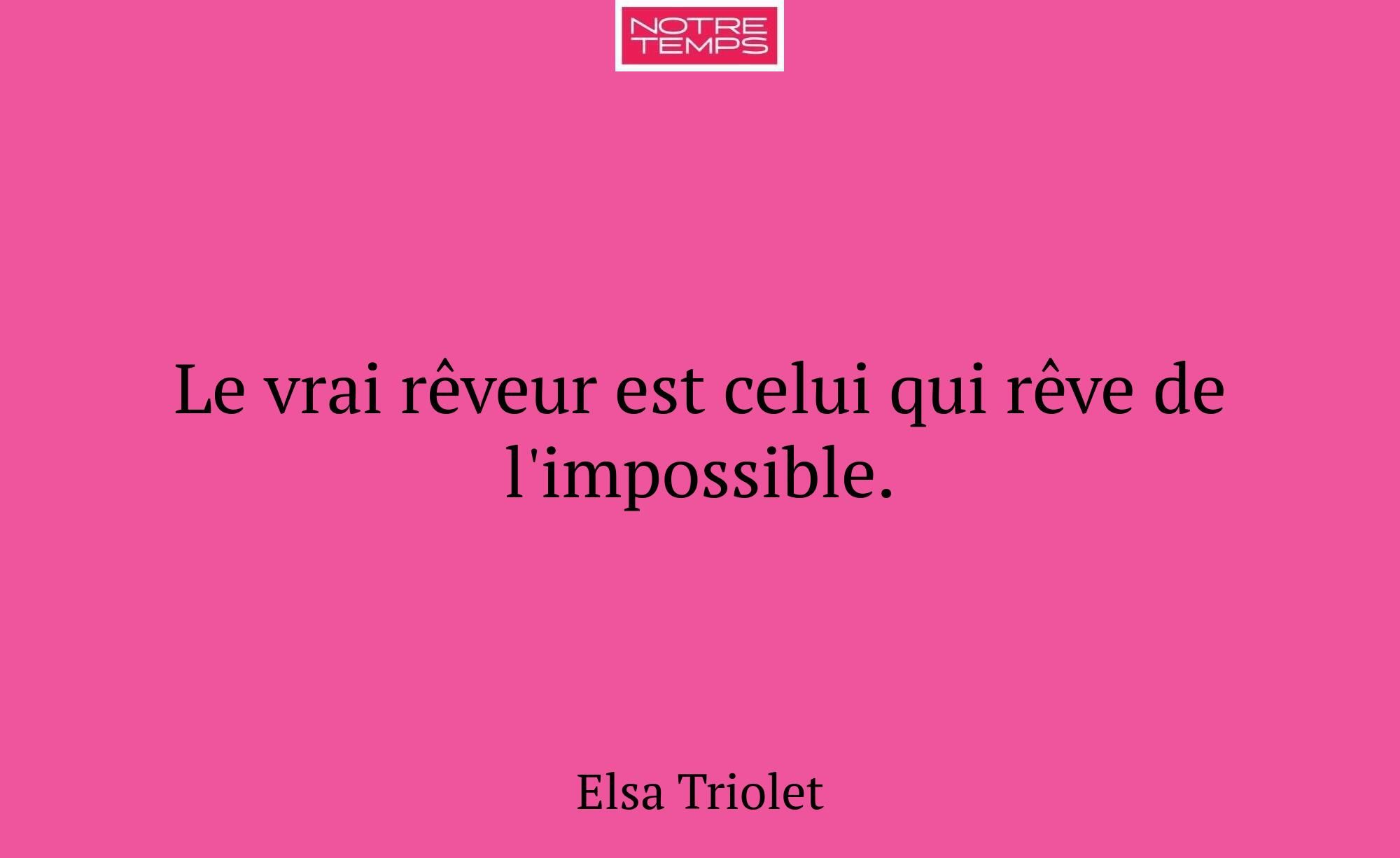 Le vrai rêveur est celui qui rêve de l'impossible.
