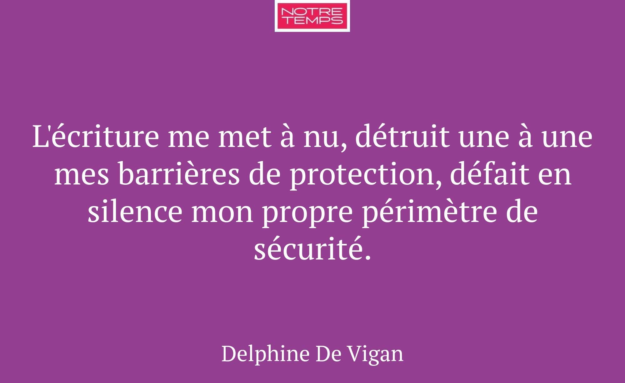 L'écriture me met à nu, détruit une à une mes barr...