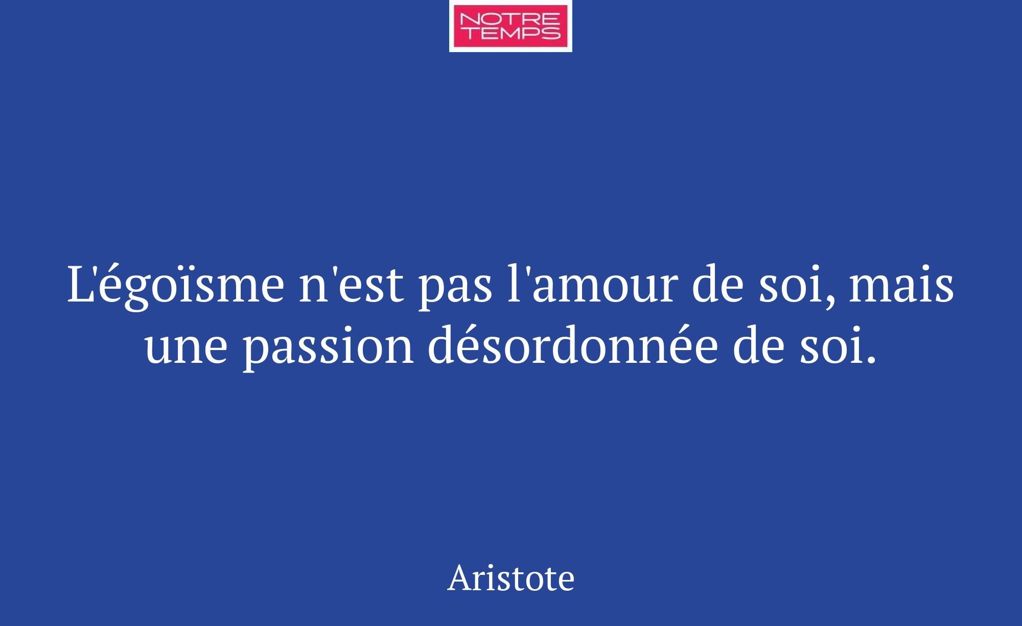 L'égoïsme n'est pas l'amour de soi, mais une passi...