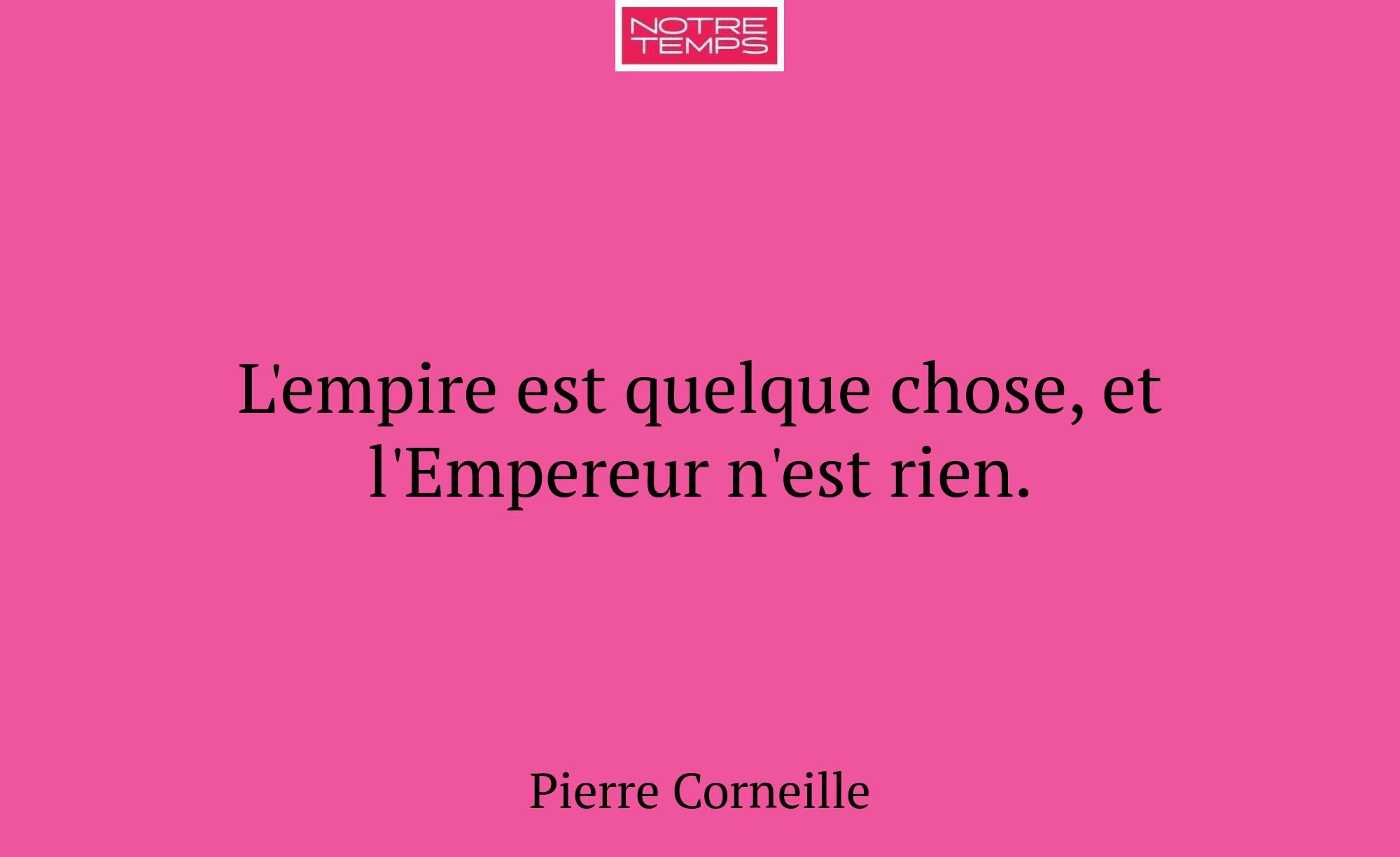 L'empire est quelque chose, et l'Empereur n'est ri...