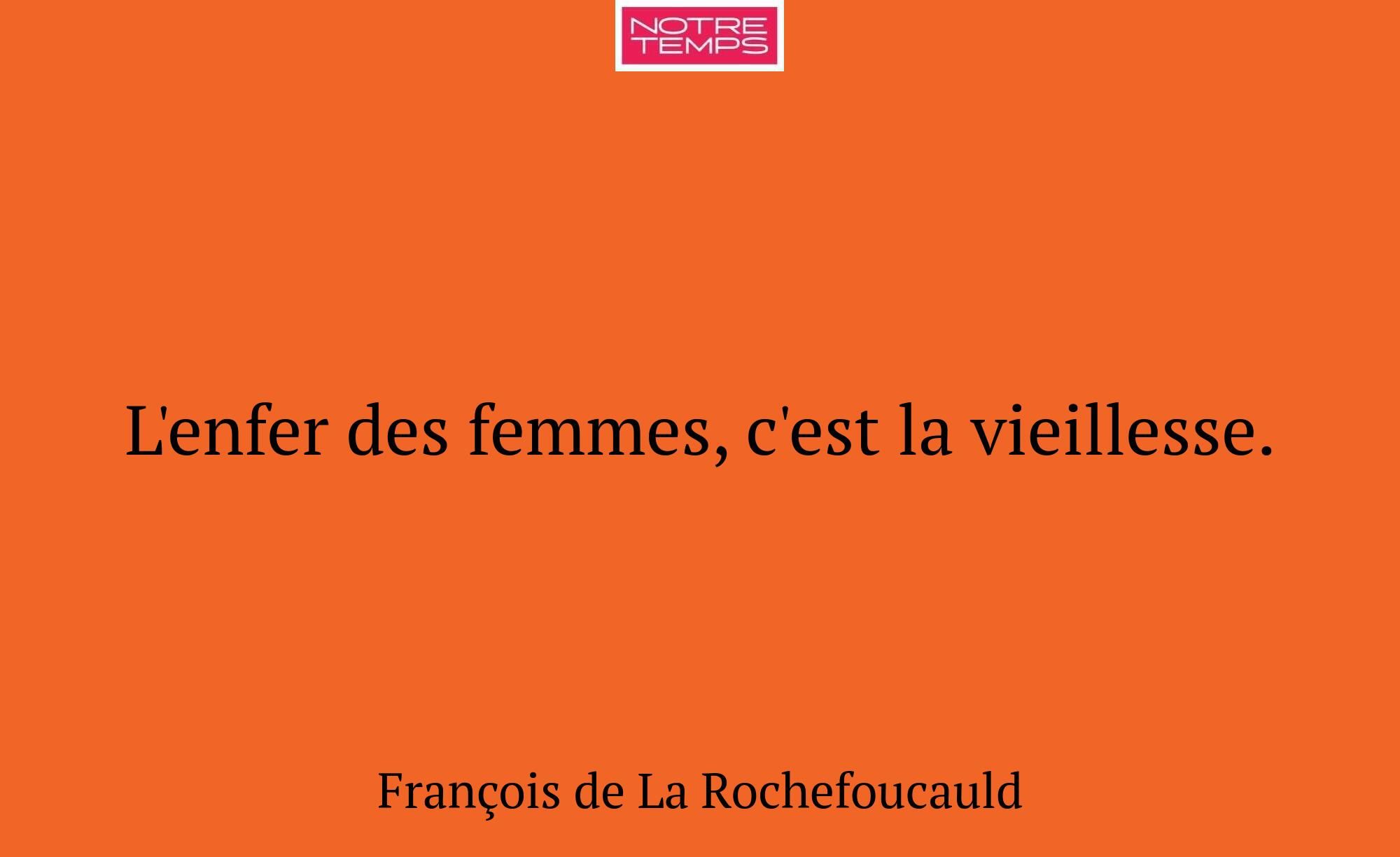 L'enfer des femmes, c'est la vieillesse.