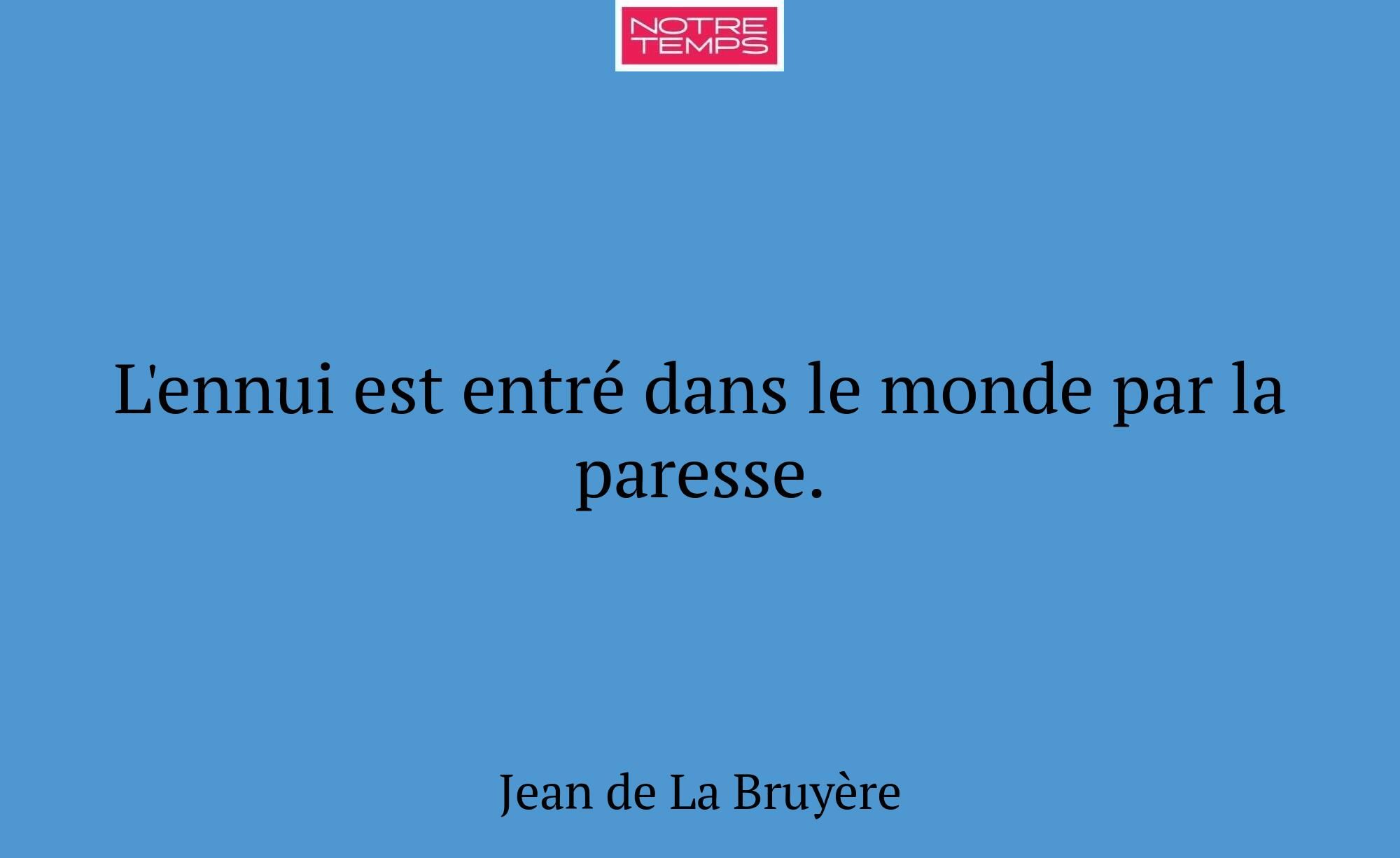 L'ennui est entré dans le monde par la paresse.