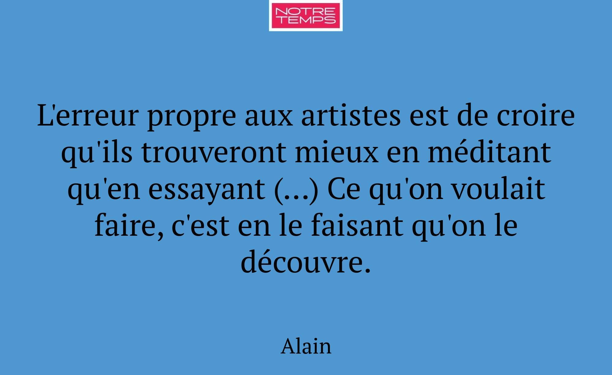 L'erreur propre aux artistes est de croire qu'ils...