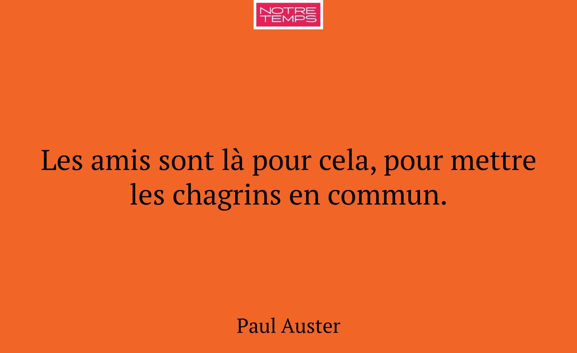 Les amis sont là pour cela, pour mettre les chagri...