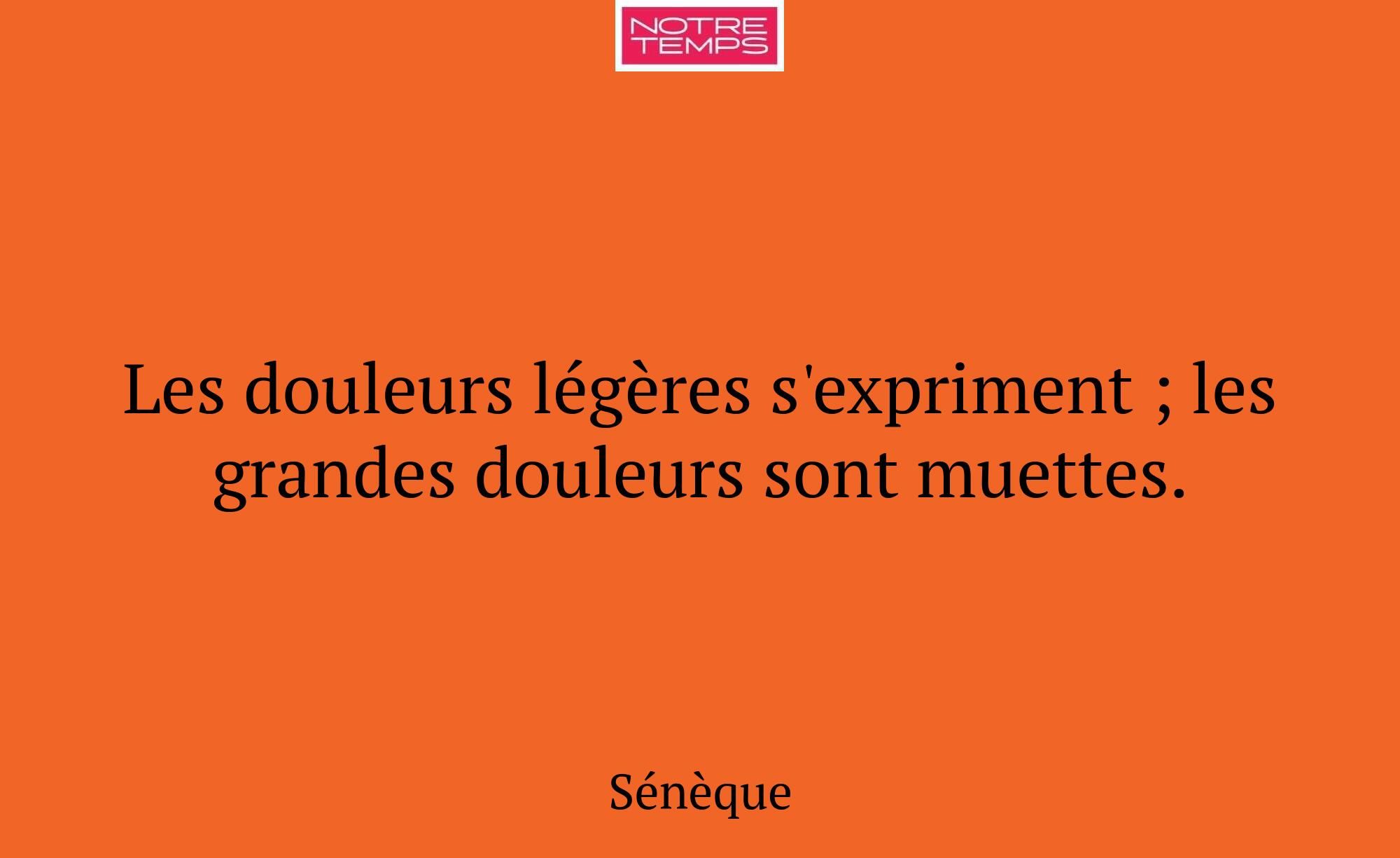 Les douleurs légères s'expriment ; les grandes dou...