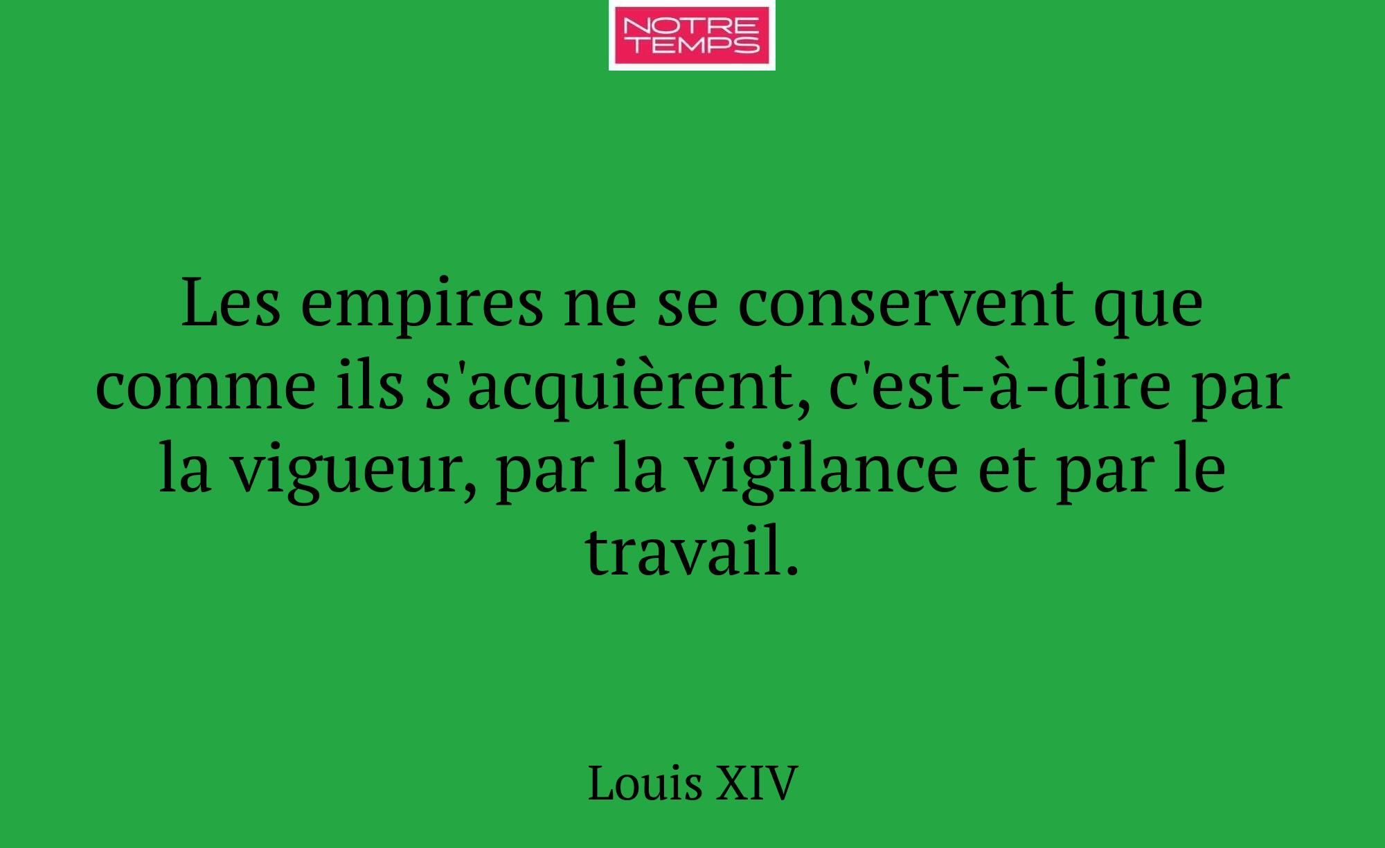 Les empires ne se conservent que comme ils s'acqui...