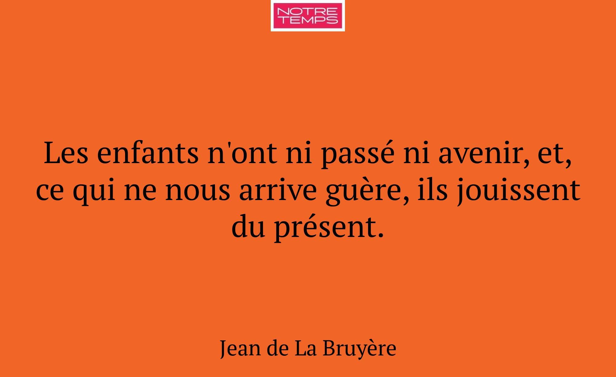 Les enfants n'ont ni passé ni avenir, et, ce qui n...