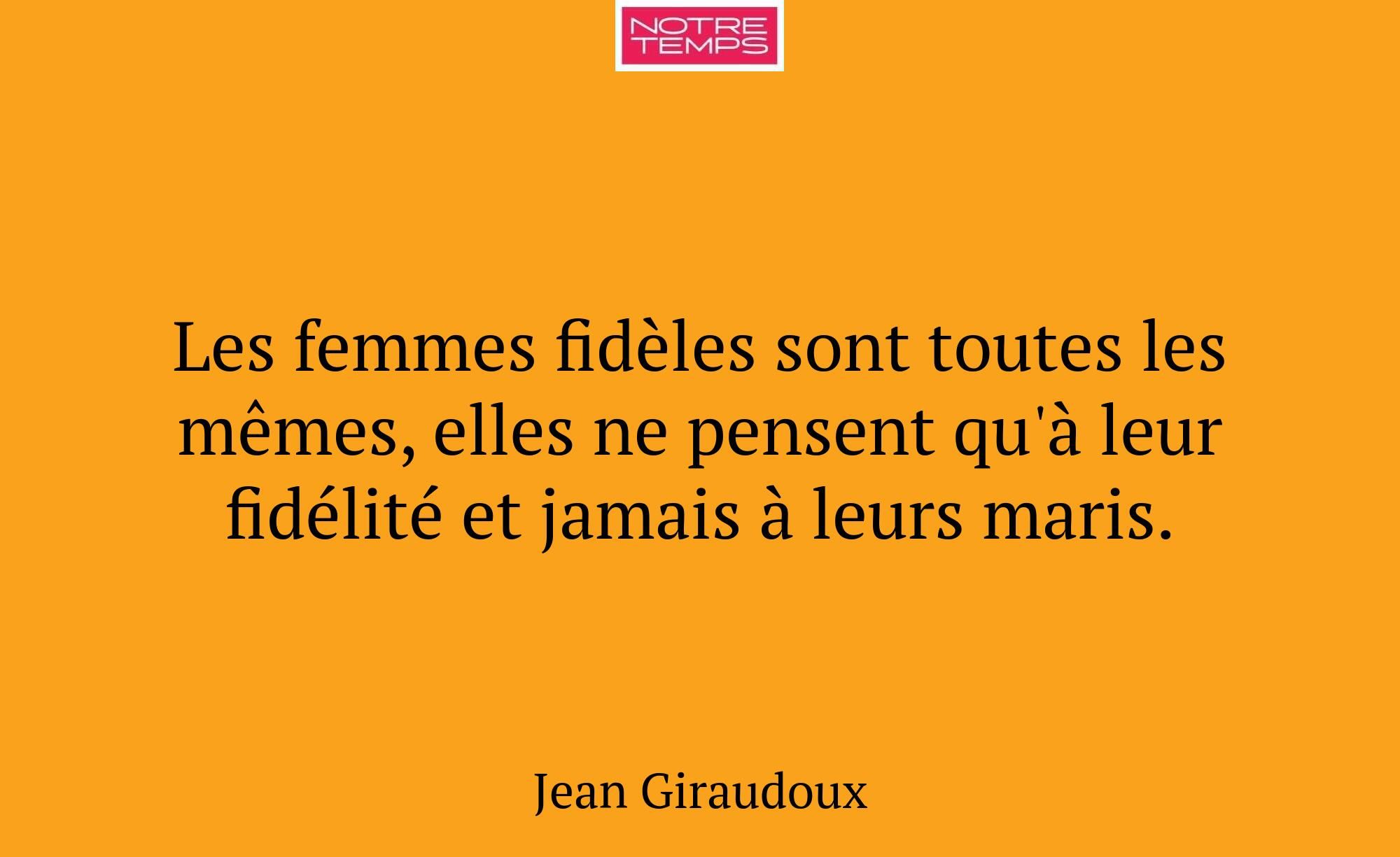 Les femmes fidèles sont toutes les mêmes, elles ne...
