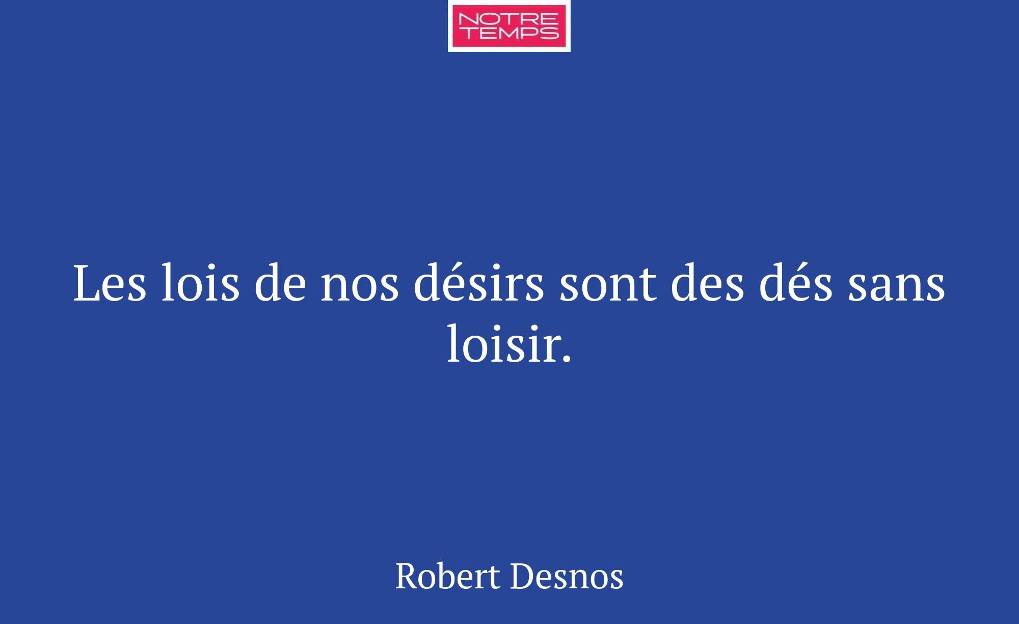 Les lois de nos désirs sont des dés sans loisir.