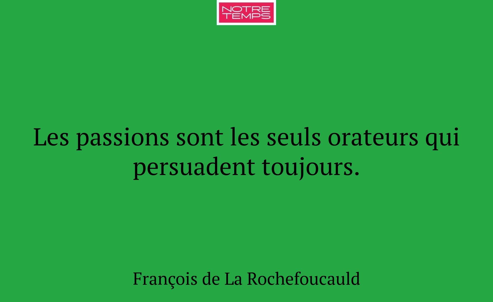 Les passions sont les seuls orateurs qui persuaden...
