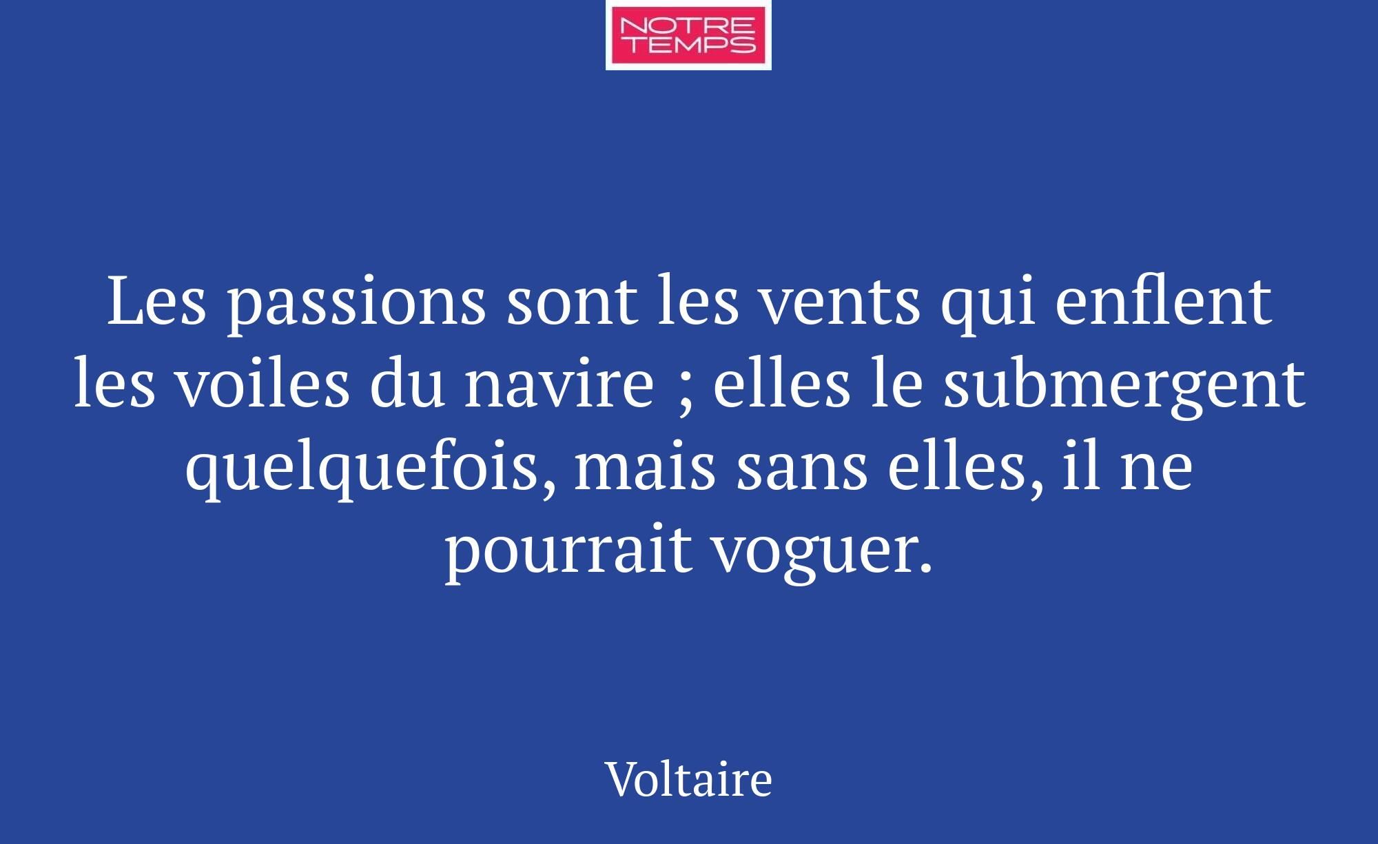 Les passions sont les vents qui enflent les voiles...