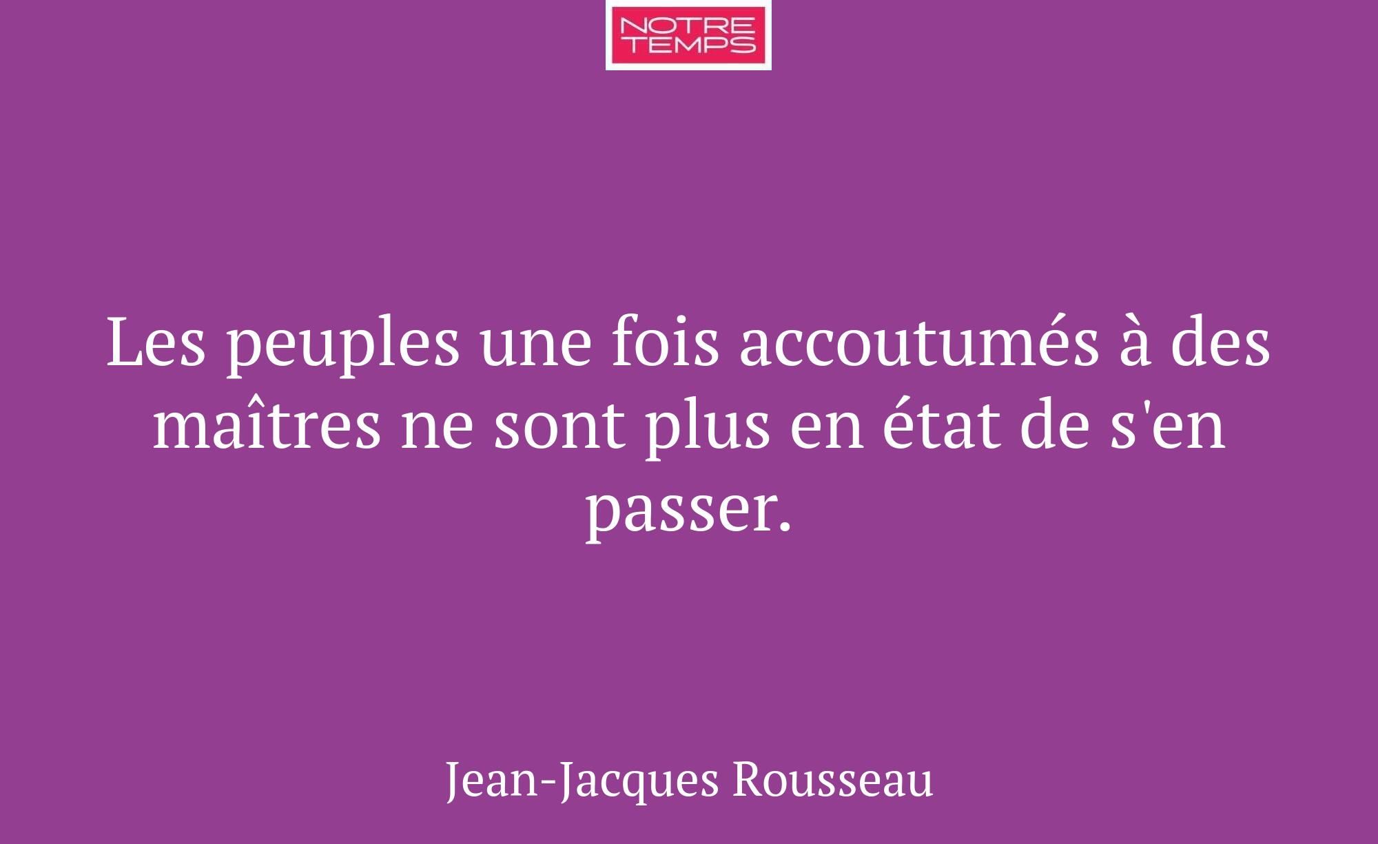 Les peuples une fois accoutumés à des maîtres ne s...