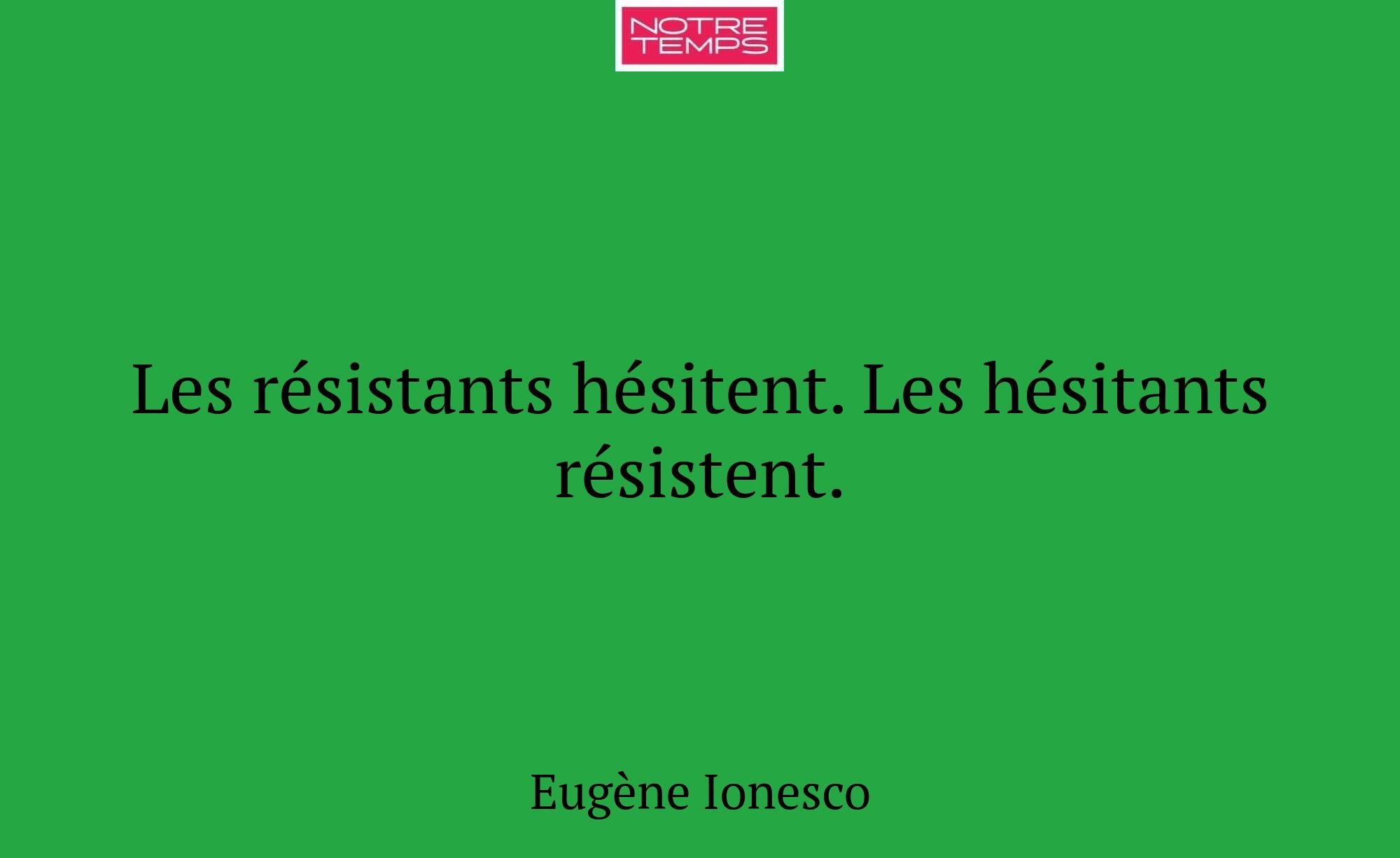 Les résistants hésitent. Les hésitants résistent.