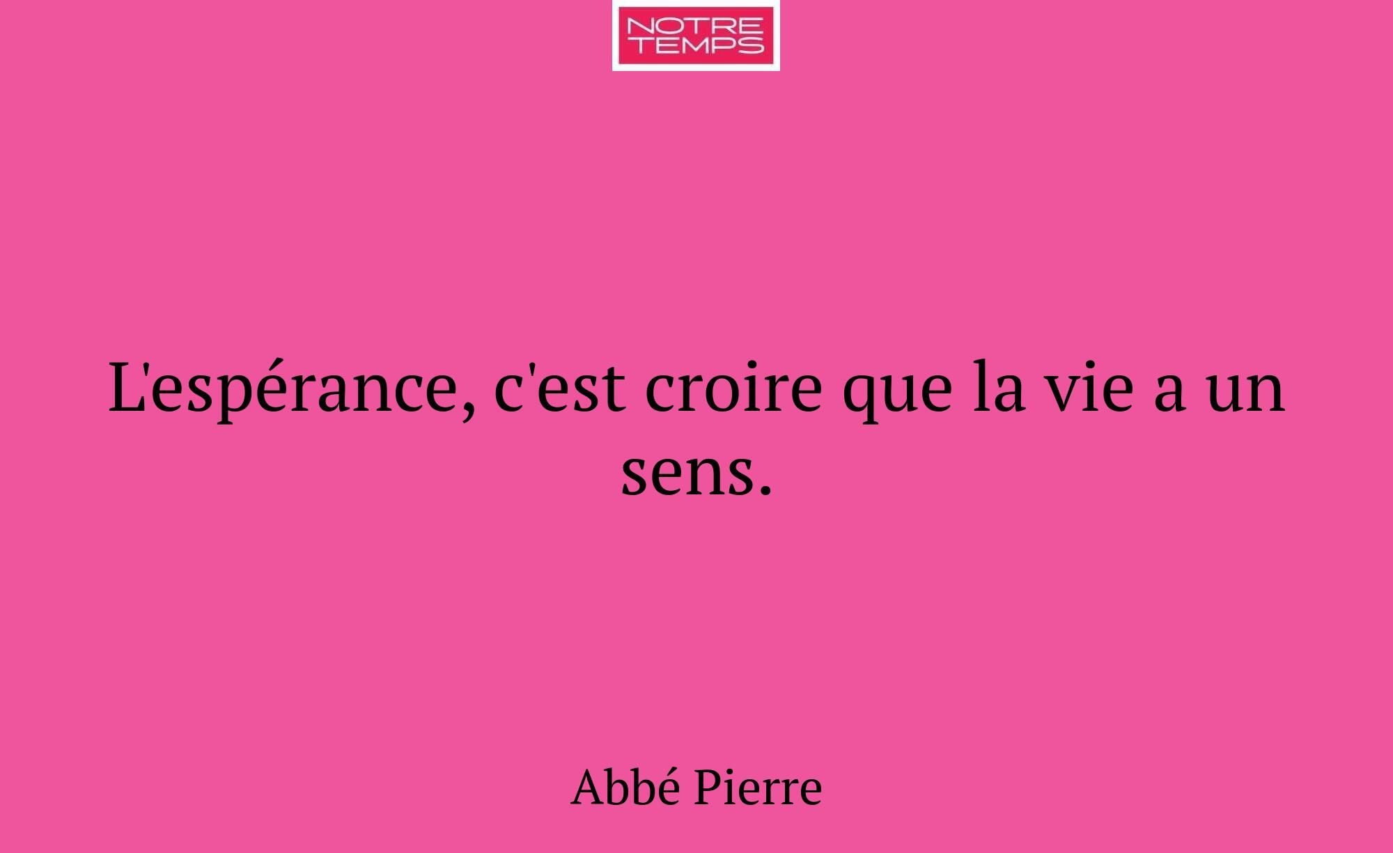 L'espérance, c'est croire que la vie a un sens.