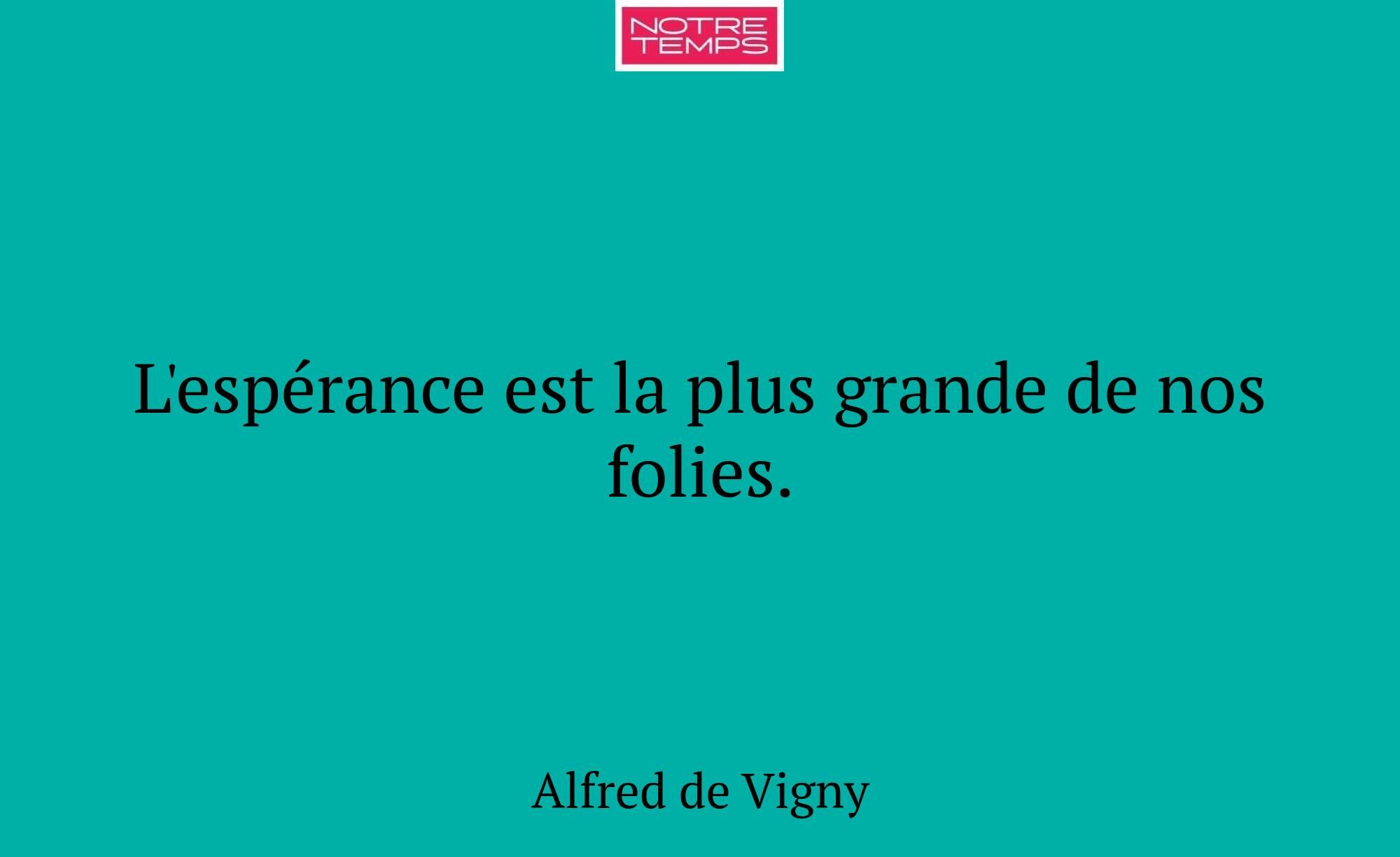 L'espérance est la plus grande de nos folies.