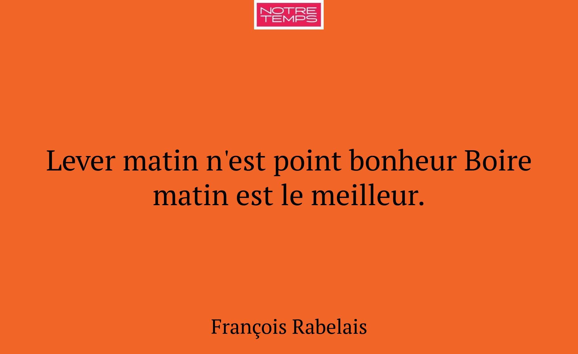 Lever matin n'est point bonheur Boire matin est le...