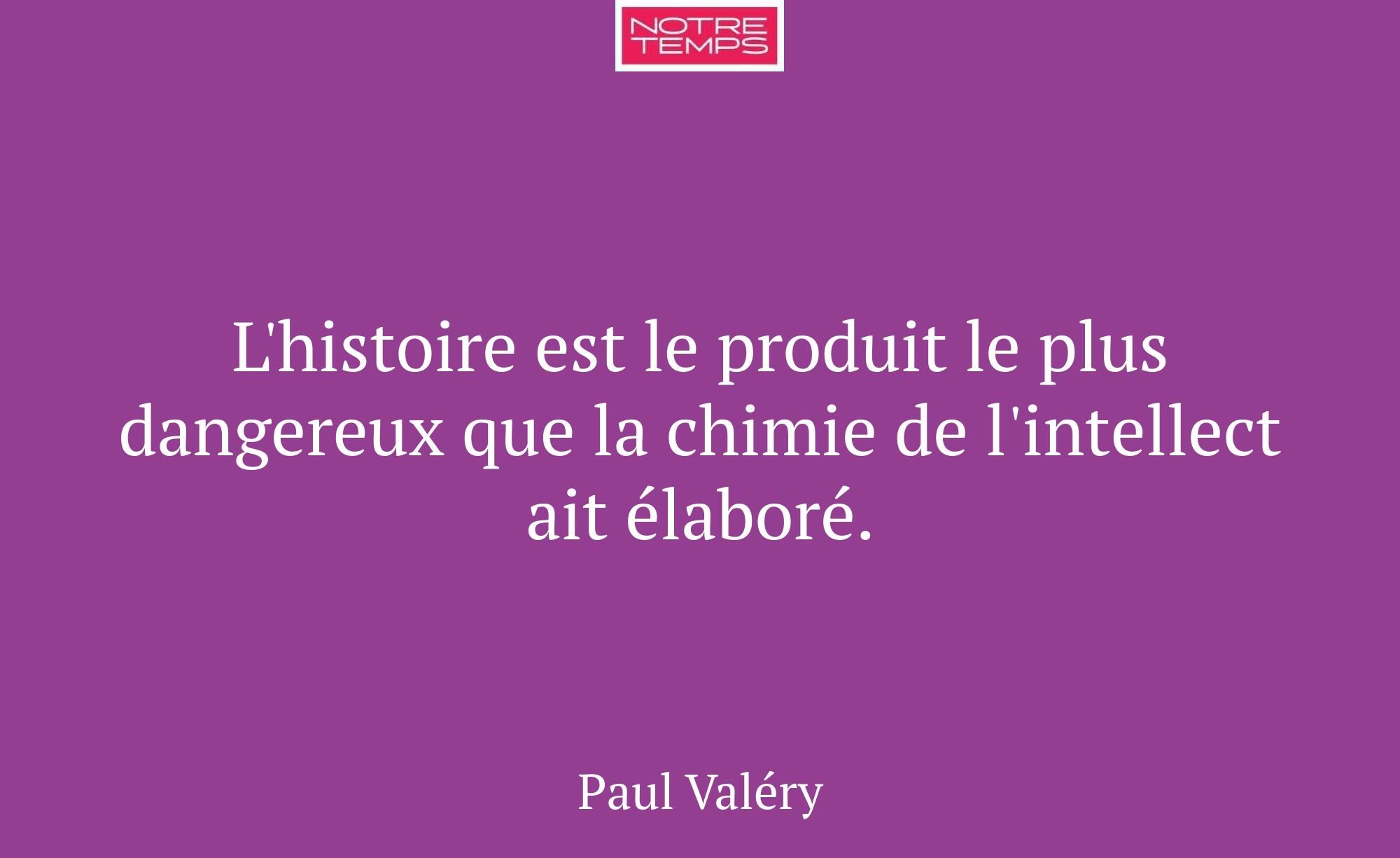 L'histoire est le produit le plus dangereux que la...