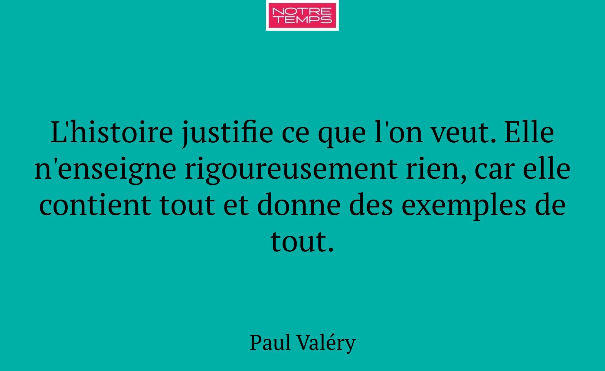 L'histoire justifie ce que l'on veut. Elle n'ensei...