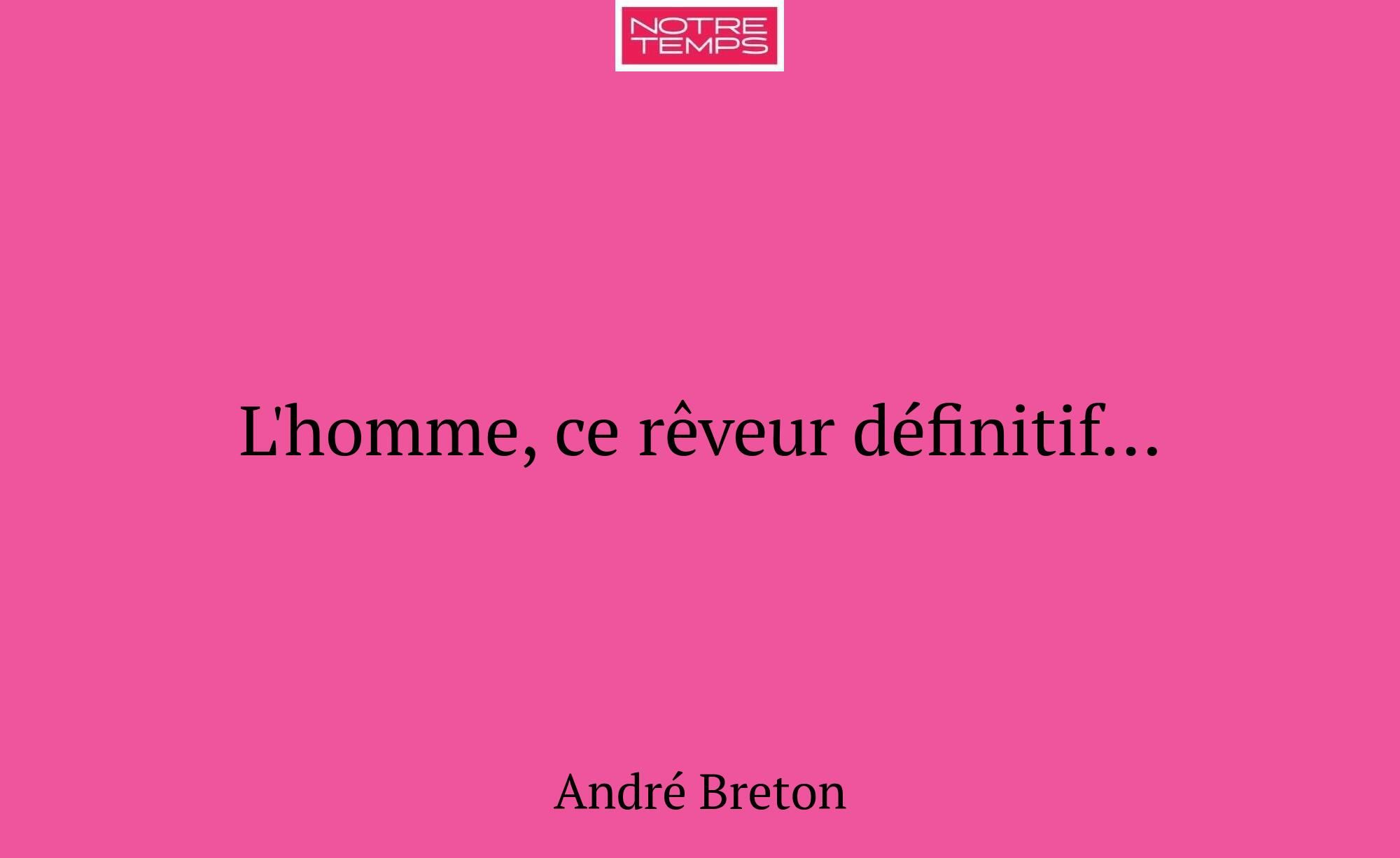 L'homme, ce rêveur définitif…