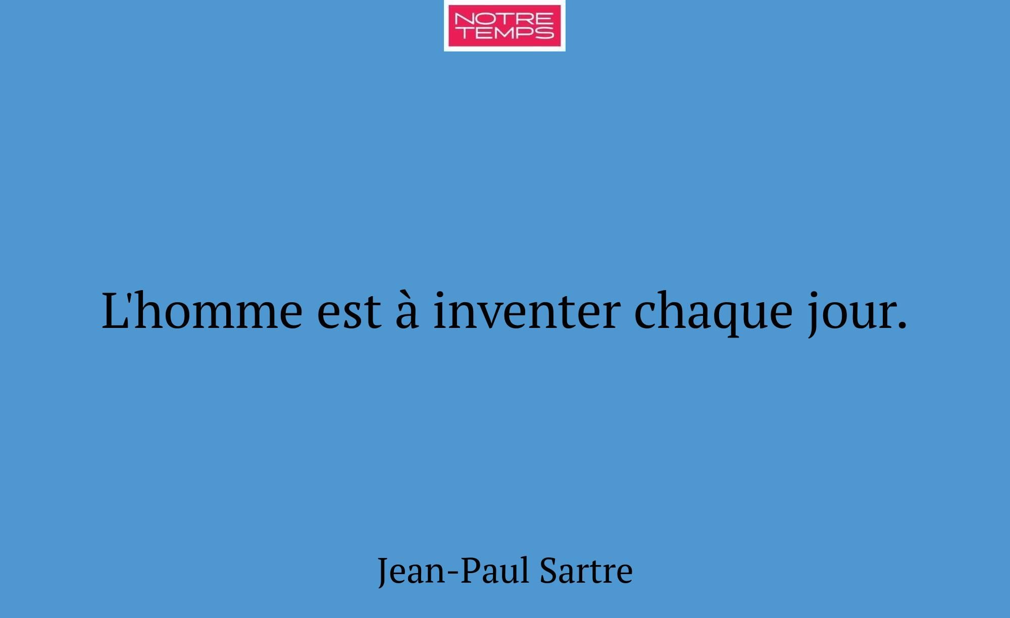 L'homme est à inventer chaque jour.