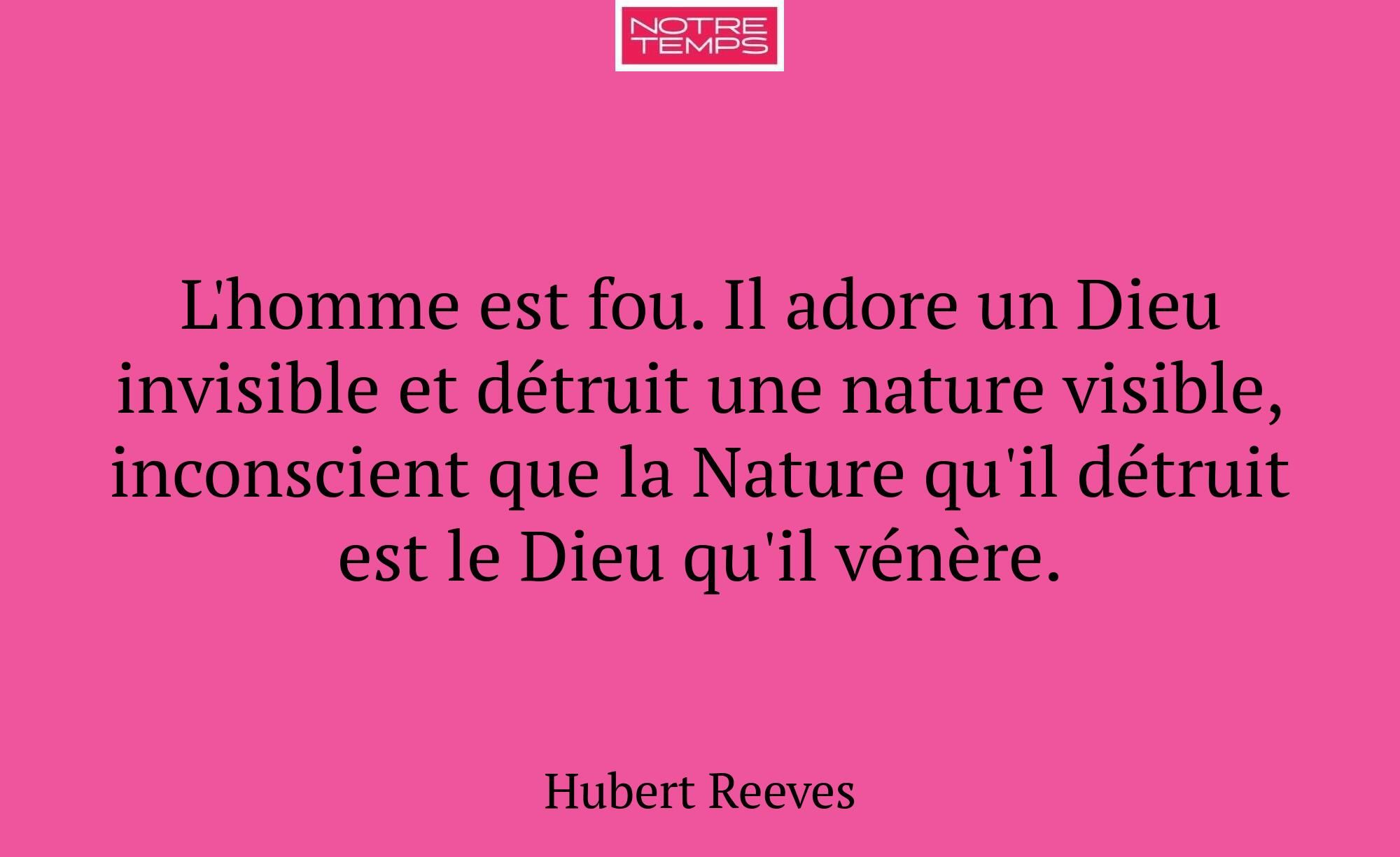 L'homme est fou. Il adore un Dieu invisible et dét...