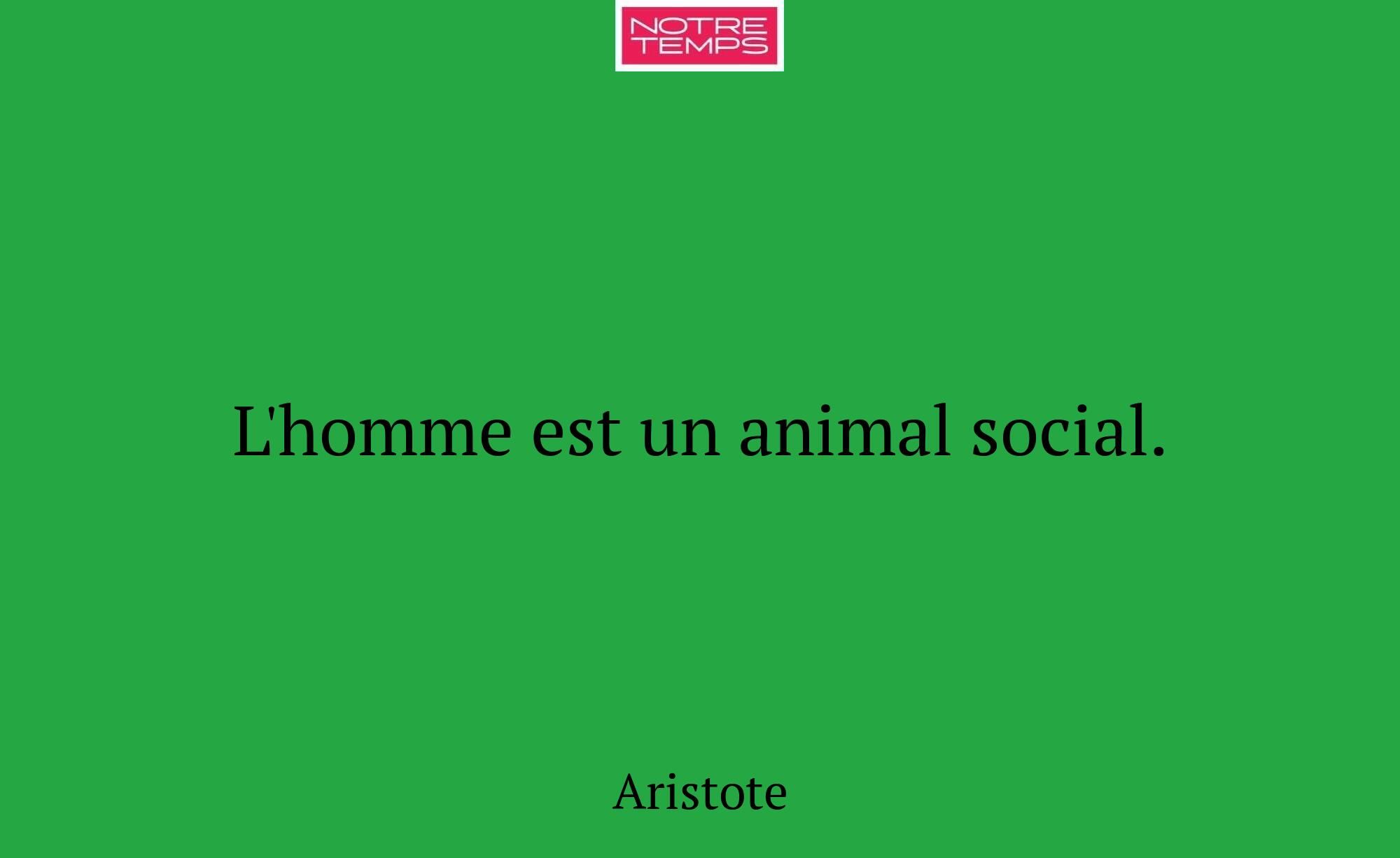 L'homme est un animal social.