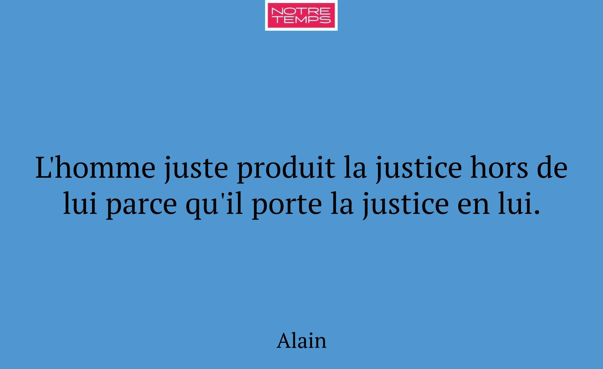 L'homme juste produit la justice hors de lui parce...