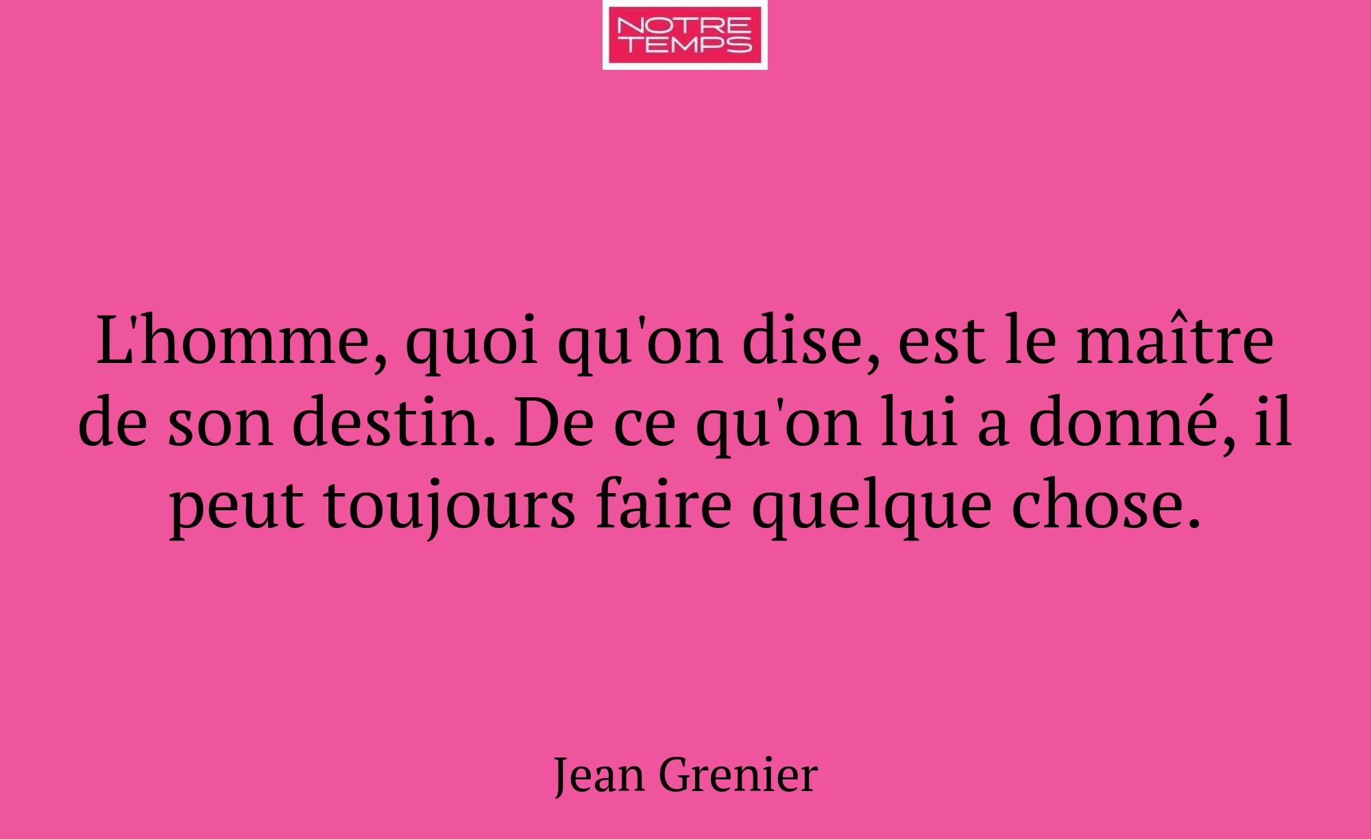 L'homme, quoi qu'on dise, est le maître de son des...