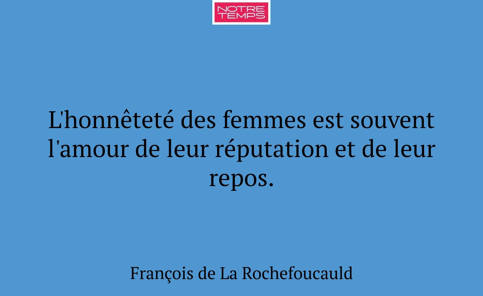 L'honnêteté des femmes est souvent l'amour de leur...